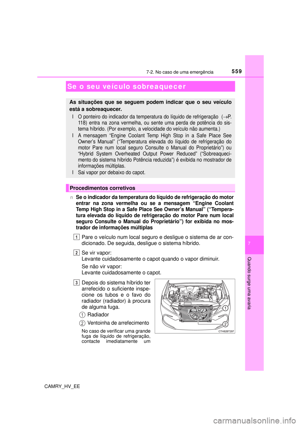 TOYOTA CAMRY 2022  Manual de utilização (in Portuguese) 5597-2. No caso de uma emergência
CAMRY_HV_EE
7
Quando surge uma avaria
nSe o indicador da temperatura do líquido de refrigeração do motor 
entrar na zona vermelha ou se a mensagem “Engine Coola