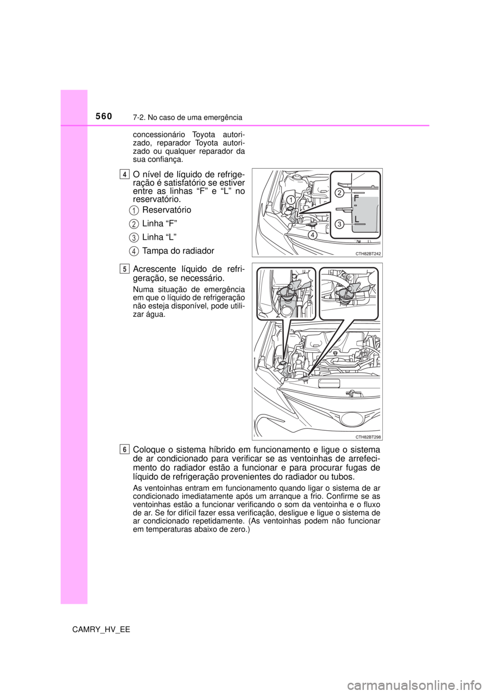 TOYOTA CAMRY 2022 Manual de utilização (in Portuguese) 5607-2. No caso de uma emergência
CAMRY_HV_EEconcessionário Toyota autori-
zado, reparador Toyota autori-
zado ou qualquer reparador da
sua confiança.
O nível de líquido de refrige-
ração é TOYOTA CAMRY 2022 Manual de utilização (in Portuguese) 5607-2. No caso de uma emergência
CAMRY_HV_EEconcessionário Toyota autori-
zado, reparador Toyota autori-
zado ou qualquer reparador da
sua confiança.
O nível de líquido de refrige-
ração é