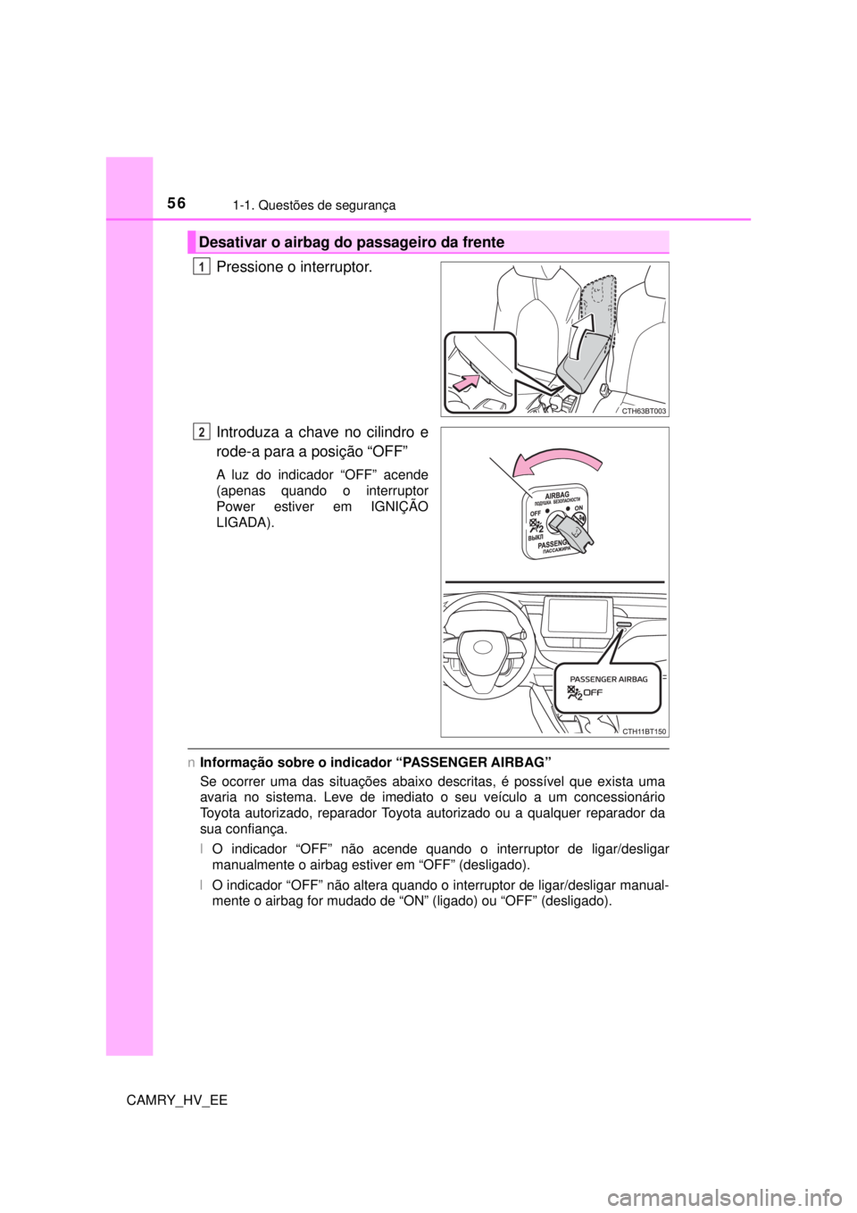 TOYOTA CAMRY 2022  Manual de utilização (in Portuguese) 561-1. Questões de segurança
CAMRY_HV_EE
Pressione o interruptor.
Introduza a chave no cilindro e 
rode-a para a posição “OFF”
A luz do indicador “OFF” acende 
(apenas quando o interruptor
