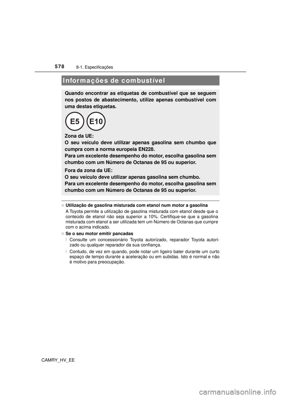 TOYOTA CAMRY 2022  Manual de utilização (in Portuguese) 5788-1. Especificações
CAMRY_HV_EE
nUtilização de gasolina misturada com etanol num motor a gasolina
A Toyota permite a utilização de gasolina misturada com etanol desde que o 
conteúdo de etan