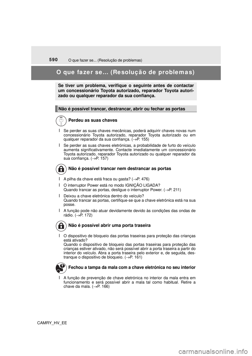 TOYOTA CAMRY 2022 Manual de utilização (in Portuguese) 590
CAMRY_HV_EE
O que fazer se... (Resolução de problemas)
O que fazer se... (Resolução de problemas)
lSe perder as suas chaves mecânicas, poderá adquirir chaves novas num
concessionário Toyot TOYOTA CAMRY 2022 Manual de utilização (in Portuguese) 590
CAMRY_HV_EE
O que fazer se... (Resolução de problemas)
O que fazer se... (Resolução de problemas)
lSe perder as suas chaves mecânicas, poderá adquirir chaves novas num
concessionário Toyot