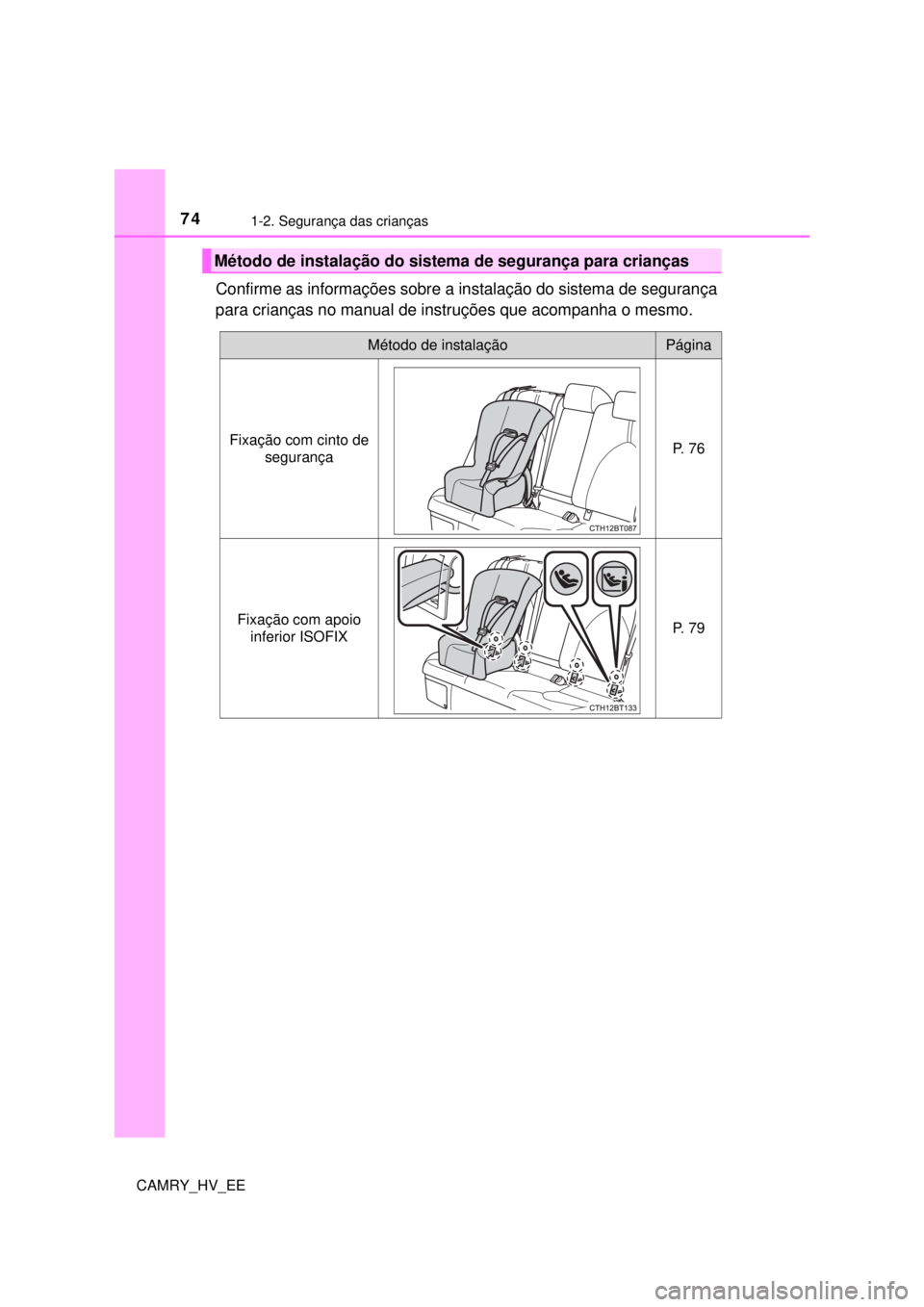 TOYOTA CAMRY 2022 Manual de utilização (in Portuguese) 741-2. Segurança das crianças
CAMRY_HV_EE
Confirme as informações sobre a instalação do sistema de segurança
para crianças no manual de instruções que acompanha o mesmo.
Método de instala TOYOTA CAMRY 2022 Manual de utilização (in Portuguese) 741-2. Segurança das crianças
CAMRY_HV_EE
Confirme as informações sobre a instalação do sistema de segurança
para crianças no manual de instruções que acompanha o mesmo.
Método de instala