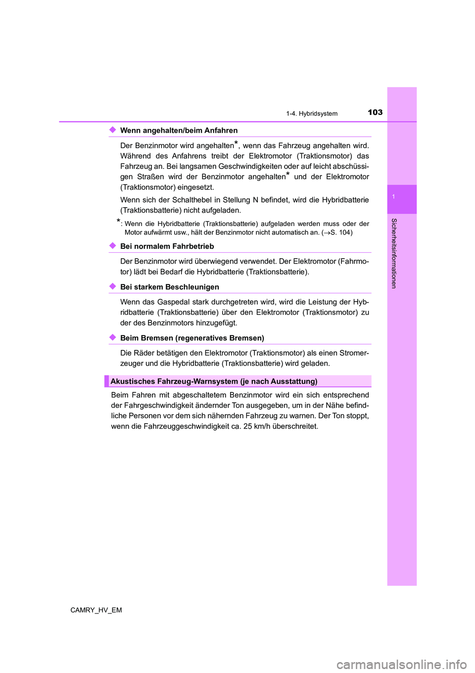 TOYOTA CAMRY 2021 Betriebsanleitungen (in German) 1031-4. Hybridsystem
1
Sicherheitsinformationen
CAMRY_HV_EM
◆Wenn angehalten/beim Anfahren
Der Benzinmotor wird angehalten
*, wenn das Fahrzeug angehalten wird.
Während des Anfahrens treibt der El TOYOTA CAMRY 2021 Betriebsanleitungen (in German) 1031-4. Hybridsystem
1
Sicherheitsinformationen
CAMRY_HV_EM
◆Wenn angehalten/beim Anfahren
Der Benzinmotor wird angehalten
*, wenn das Fahrzeug angehalten wird.
Während des Anfahrens treibt der El