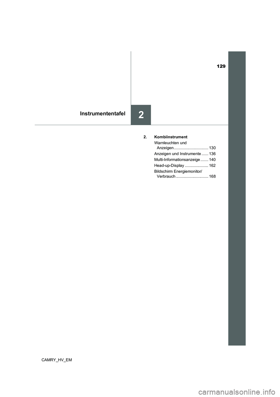 TOYOTA CAMRY 2021  Betriebsanleitungen (in German) 129
2Instrumententafel
CAMRY_HV_EM2. Kombiinstrument
Warnleuchten und 
Anzeigen ............................... 130
Anzeigen und Instrumente ...... 136
Multi-Informationsanzeige ....... 140
Head-up-Di