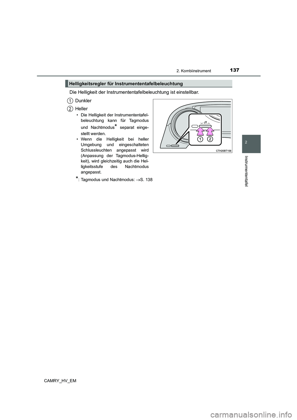 TOYOTA CAMRY 2021 Betriebsanleitungen (in German) 1372. Kombiinstrument
2
Instrumententafel
CAMRY_HV_EM
Die Helligkeit der Instrumententafelbeleuchtung ist einstellbar.
Dunkler
Heller
• Die Helligkeit der Instrumententafel-
beleuchtung kann für Ta TOYOTA CAMRY 2021 Betriebsanleitungen (in German) 1372. Kombiinstrument
2
Instrumententafel
CAMRY_HV_EM
Die Helligkeit der Instrumententafelbeleuchtung ist einstellbar.
Dunkler
Heller
• Die Helligkeit der Instrumententafel-
beleuchtung kann für Ta