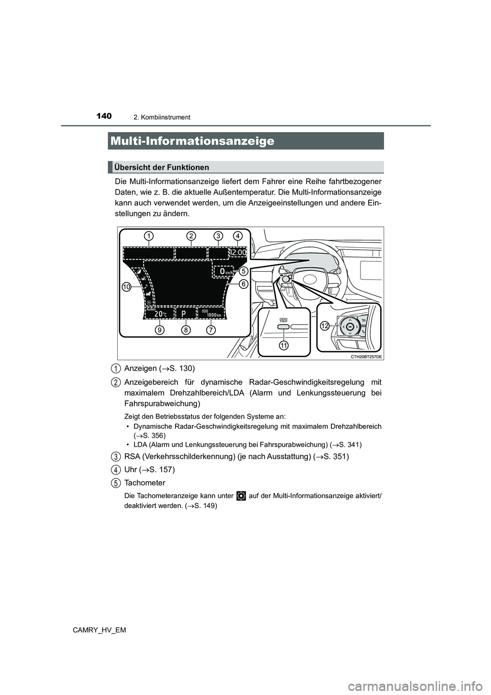 TOYOTA CAMRY 2021 Betriebsanleitungen (in German) 1402. Kombiinstrument
CAMRY_HV_EM
Die Multi-Informationsanzeige liefert dem Fahrer eine Reihe fahrtbezogener
Daten, wie z. B. die aktuelle Außentemperatur. Die Multi-Informationsanzeige
kann auch ver TOYOTA CAMRY 2021 Betriebsanleitungen (in German) 1402. Kombiinstrument
CAMRY_HV_EM
Die Multi-Informationsanzeige liefert dem Fahrer eine Reihe fahrtbezogener
Daten, wie z. B. die aktuelle Außentemperatur. Die Multi-Informationsanzeige
kann auch ver
