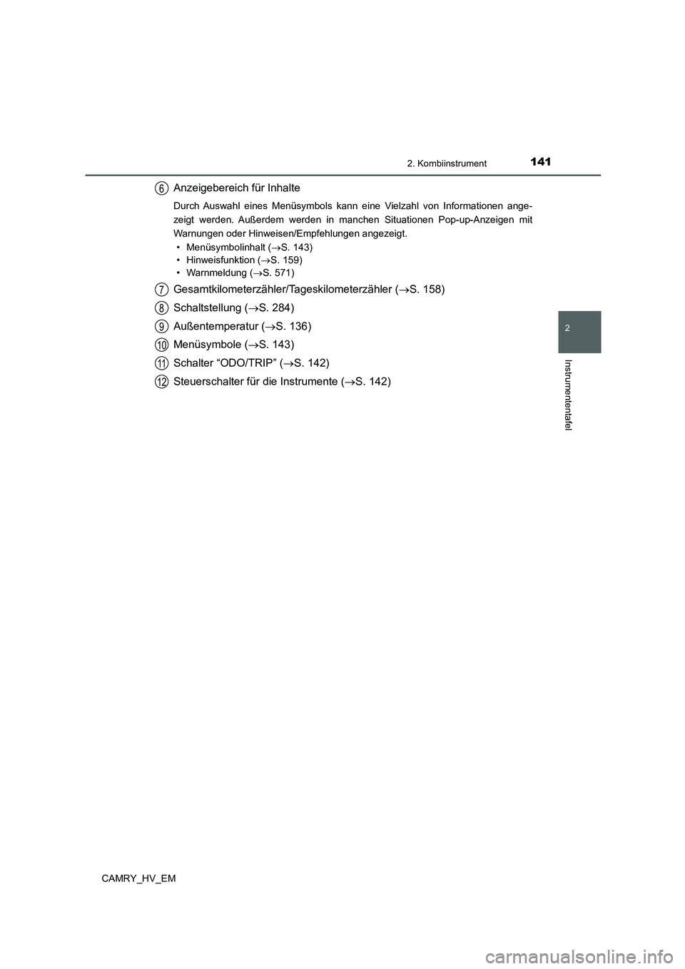 TOYOTA CAMRY 2021 Betriebsanleitungen (in German) 1412. Kombiinstrument
2
Instrumententafel
CAMRY_HV_EM
Anzeigebereich für Inhalte
Durch Auswahl eines Menüsymbols kann eine Vielzahl von Informationen ange-
zeigt werden. Außerdem werden in manchen TOYOTA CAMRY 2021 Betriebsanleitungen (in German) 1412. Kombiinstrument
2
Instrumententafel
CAMRY_HV_EM
Anzeigebereich für Inhalte
Durch Auswahl eines Menüsymbols kann eine Vielzahl von Informationen ange-
zeigt werden. Außerdem werden in manchen