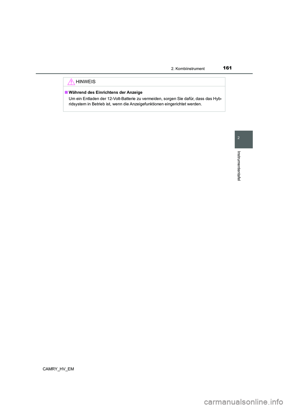 TOYOTA CAMRY 2021 Betriebsanleitungen (in German) 1612. Kombiinstrument
2
Instrumententafel
CAMRY_HV_EM
HINWEIS
■Während des Einrichtens der Anzeige
Um ein Entladen der 12-Volt-Batterie zu vermeiden, sorgen Sie dafür, dass das Hyb-
ridsystem in B TOYOTA CAMRY 2021 Betriebsanleitungen (in German) 1612. Kombiinstrument
2
Instrumententafel
CAMRY_HV_EM
HINWEIS
■Während des Einrichtens der Anzeige
Um ein Entladen der 12-Volt-Batterie zu vermeiden, sorgen Sie dafür, dass das Hyb-
ridsystem in B