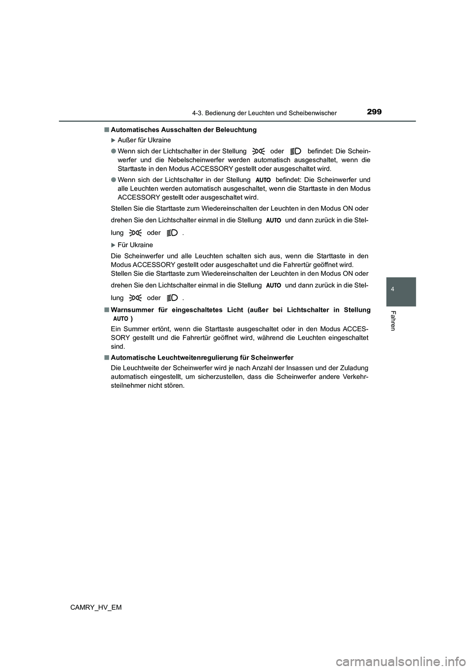 TOYOTA CAMRY 2021  Betriebsanleitungen (in German) 2994-3. Bedienung der Leuchten und Scheibenwischer
4
Fahren
CAMRY_HV_EM■Automatisches Ausschalten der Beleuchtung
Außer für Ukraine
●Wenn sich der Lichtschalter in der Stellung   oder 
 befin