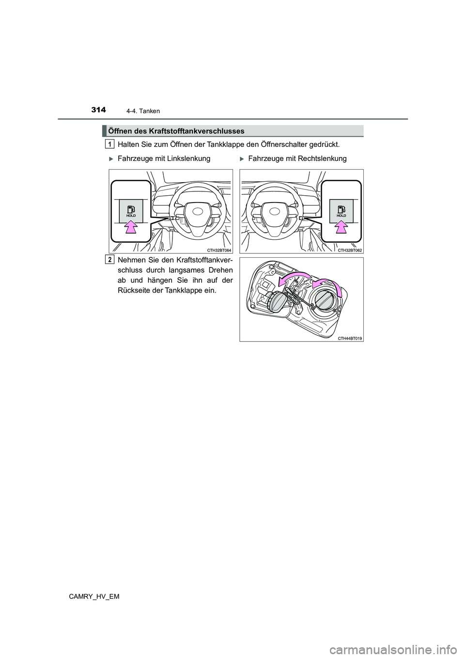 TOYOTA CAMRY 2021  Betriebsanleitungen (in German) 3144-4. Tanken
CAMRY_HV_EM
Halten Sie zum Öffnen der Tankklappe den Öffnerschalter gedrückt.
Nehmen Sie den Kraftstofftankver-
schluss durch langsames Drehen
ab und hängen Sie ihn auf der
Rücksei