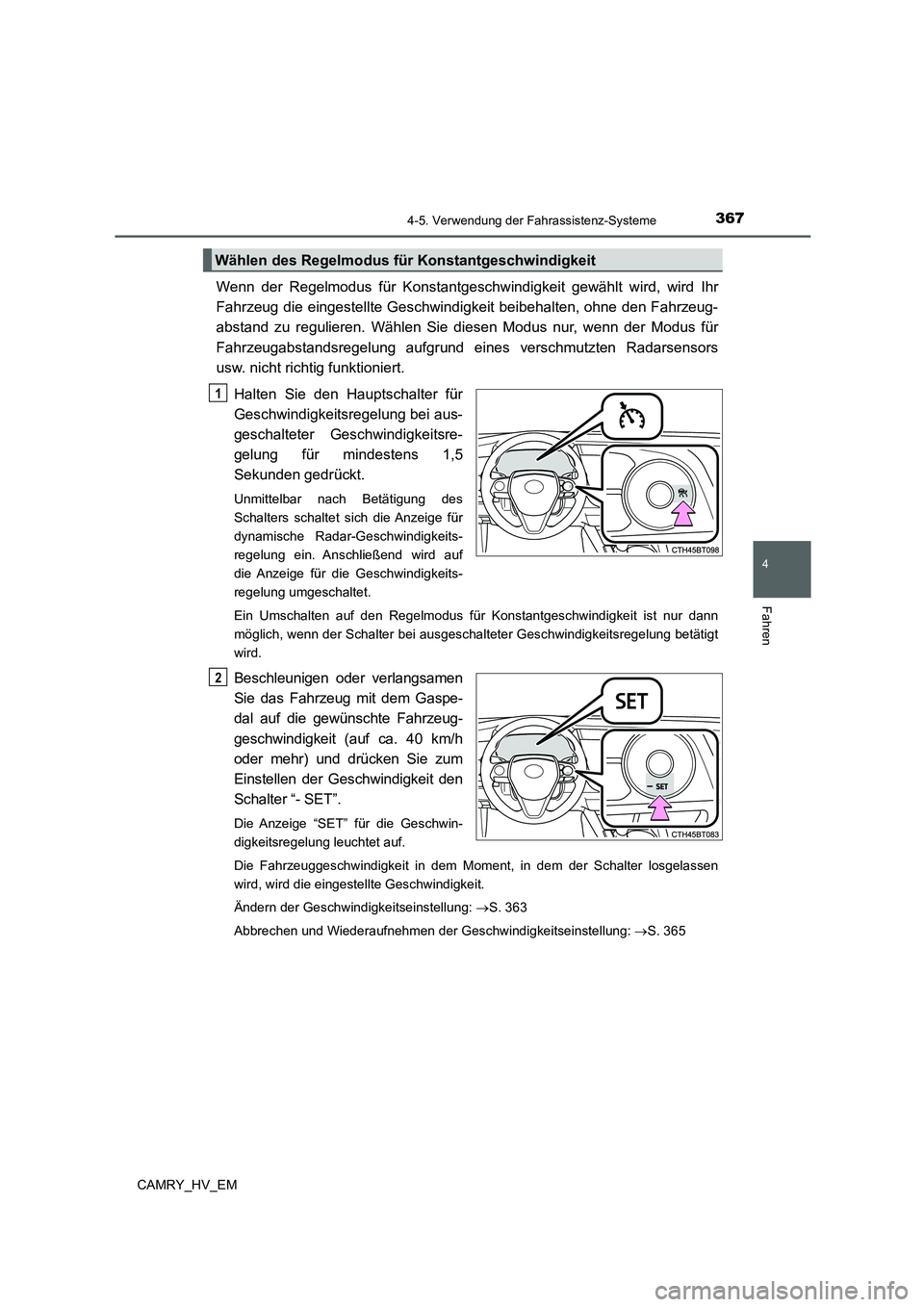 TOYOTA CAMRY 2021 Betriebsanleitungen (in German) 3674-5. Verwendung der Fahrassistenz-Systeme
4
Fahren
CAMRY_HV_EM
Wenn der Regelmodus für Konstantgeschwindigkeit gewählt wird, wird Ihr
Fahrzeug die eingestellte Geschwindigkeit beibehalten, ohne d TOYOTA CAMRY 2021 Betriebsanleitungen (in German) 3674-5. Verwendung der Fahrassistenz-Systeme
4
Fahren
CAMRY_HV_EM
Wenn der Regelmodus für Konstantgeschwindigkeit gewählt wird, wird Ihr
Fahrzeug die eingestellte Geschwindigkeit beibehalten, ohne d