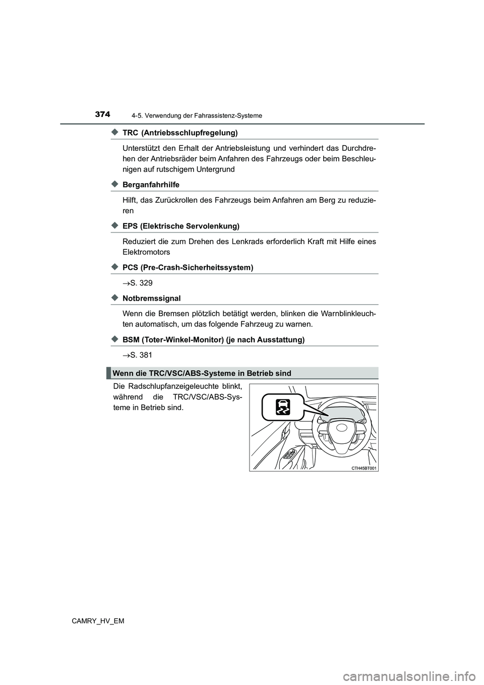 TOYOTA CAMRY 2021 Betriebsanleitungen (in German) 3744-5. Verwendung der Fahrassistenz-Systeme
CAMRY_HV_EM
◆TRC (Antriebsschlupfregelung)
Unterstützt den Erhalt der Antriebsleistung und verhindert das Durchdre-
hen der Antriebsräder beim Anfahren TOYOTA CAMRY 2021 Betriebsanleitungen (in German) 3744-5. Verwendung der Fahrassistenz-Systeme
CAMRY_HV_EM
◆TRC (Antriebsschlupfregelung)
Unterstützt den Erhalt der Antriebsleistung und verhindert das Durchdre-
hen der Antriebsräder beim Anfahren