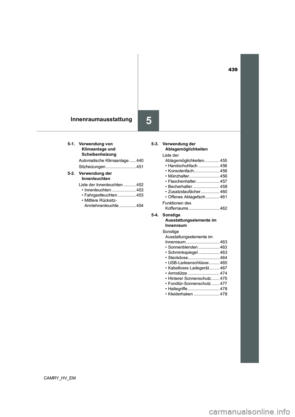 TOYOTA CAMRY 2021 Betriebsanleitungen (in German) 439
5Innenraumausstattung
CAMRY_HV_EM5-1. Verwendung von
Klimaanlage und
Scheibenheizung
Automatische Klimaanlage ...... 440
Sitzheizungen .......................... 451
5-2. Verwendung der
Innenle TOYOTA CAMRY 2021 Betriebsanleitungen (in German) 439
5Innenraumausstattung
CAMRY_HV_EM5-1. Verwendung von
Klimaanlage und
Scheibenheizung
Automatische Klimaanlage ...... 440
Sitzheizungen .......................... 451
5-2. Verwendung der
Innenle
