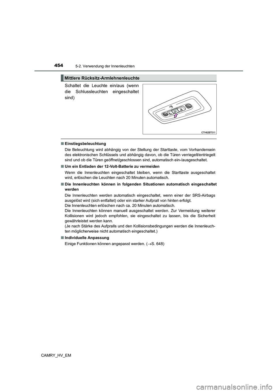 TOYOTA CAMRY 2021 Betriebsanleitungen (in German) 4545-2. Verwendung der Innenleuchten
CAMRY_HV_EM
Schaltet die Leuchte ein/aus (wenn
die Schlussleuchten eingeschaltet
sind)
■Einstiegsbeleuchtung
Die Beleuchtung wird abhängig von der Stellung der TOYOTA CAMRY 2021 Betriebsanleitungen (in German) 4545-2. Verwendung der Innenleuchten
CAMRY_HV_EM
Schaltet die Leuchte ein/aus (wenn
die Schlussleuchten eingeschaltet
sind)
■Einstiegsbeleuchtung
Die Beleuchtung wird abhängig von der Stellung der