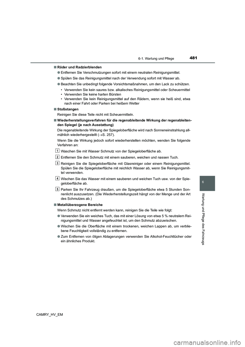 TOYOTA CAMRY 2021 Betriebsanleitungen (in German) 4816-1. Wartung und Pflege
6
Wartung und Pflege des Fahrzeugs
CAMRY_HV_EM■Räder und Radzierblenden
●Entfernen Sie Verschmutzungen sofort mit einem neutralen Reinigungsmittel.
●Spülen Sie das R TOYOTA CAMRY 2021 Betriebsanleitungen (in German) 4816-1. Wartung und Pflege
6
Wartung und Pflege des Fahrzeugs
CAMRY_HV_EM■Räder und Radzierblenden
●Entfernen Sie Verschmutzungen sofort mit einem neutralen Reinigungsmittel.
●Spülen Sie das R