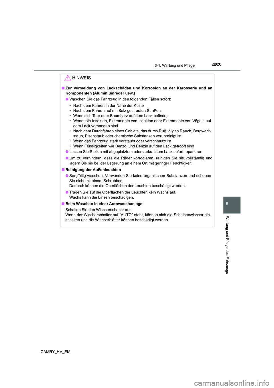 TOYOTA CAMRY 2021 Betriebsanleitungen (in German) 4836-1. Wartung und Pflege
6
Wartung und Pflege des Fahrzeugs
CAMRY_HV_EM
HINWEIS
■Zur Vermeidung von Lackschäden und Korrosion an der Karosserie und an
Komponenten (Aluminiumräder usw.)
●Wasche TOYOTA CAMRY 2021 Betriebsanleitungen (in German) 4836-1. Wartung und Pflege
6
Wartung und Pflege des Fahrzeugs
CAMRY_HV_EM
HINWEIS
■Zur Vermeidung von Lackschäden und Korrosion an der Karosserie und an
Komponenten (Aluminiumräder usw.)
●Wasche