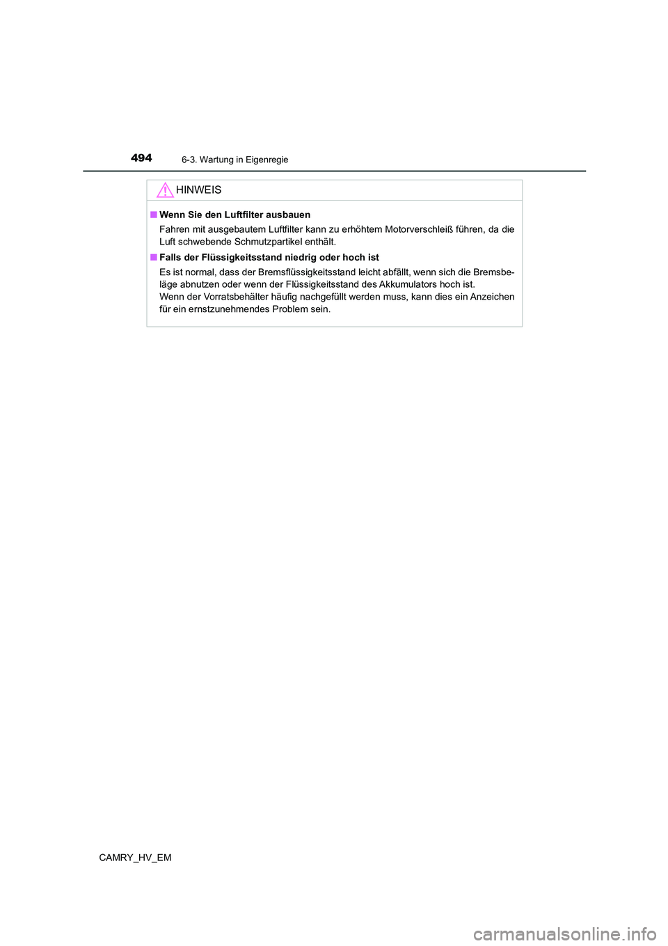 TOYOTA CAMRY 2021 Betriebsanleitungen (in German) 4946-3. Wartung in Eigenregie
CAMRY_HV_EM
HINWEIS
■Wenn Sie den Luftfilter ausbauen
Fahren mit ausgebautem Luftfilter kann zu erhöhtem Motorverschleiß führen, da die
Luft schwebende Schmutzpartik TOYOTA CAMRY 2021 Betriebsanleitungen (in German) 4946-3. Wartung in Eigenregie
CAMRY_HV_EM
HINWEIS
■Wenn Sie den Luftfilter ausbauen
Fahren mit ausgebautem Luftfilter kann zu erhöhtem Motorverschleiß führen, da die
Luft schwebende Schmutzpartik