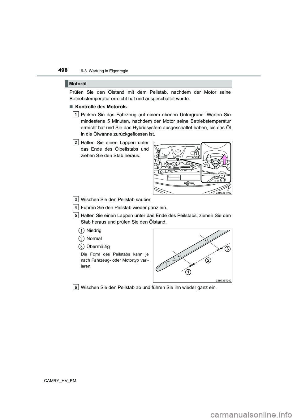 TOYOTA CAMRY 2021 Betriebsanleitungen (in German) 4986-3. Wartung in Eigenregie
CAMRY_HV_EM
Prüfen Sie den Ölstand mit dem Peilstab, nachdem der Motor seine
Betriebstemperatur erreicht hat und ausgeschaltet wurde.
■Kontrolle des Motoröls
Parken TOYOTA CAMRY 2021 Betriebsanleitungen (in German) 4986-3. Wartung in Eigenregie
CAMRY_HV_EM
Prüfen Sie den Ölstand mit dem Peilstab, nachdem der Motor seine
Betriebstemperatur erreicht hat und ausgeschaltet wurde.
■Kontrolle des Motoröls
Parken
