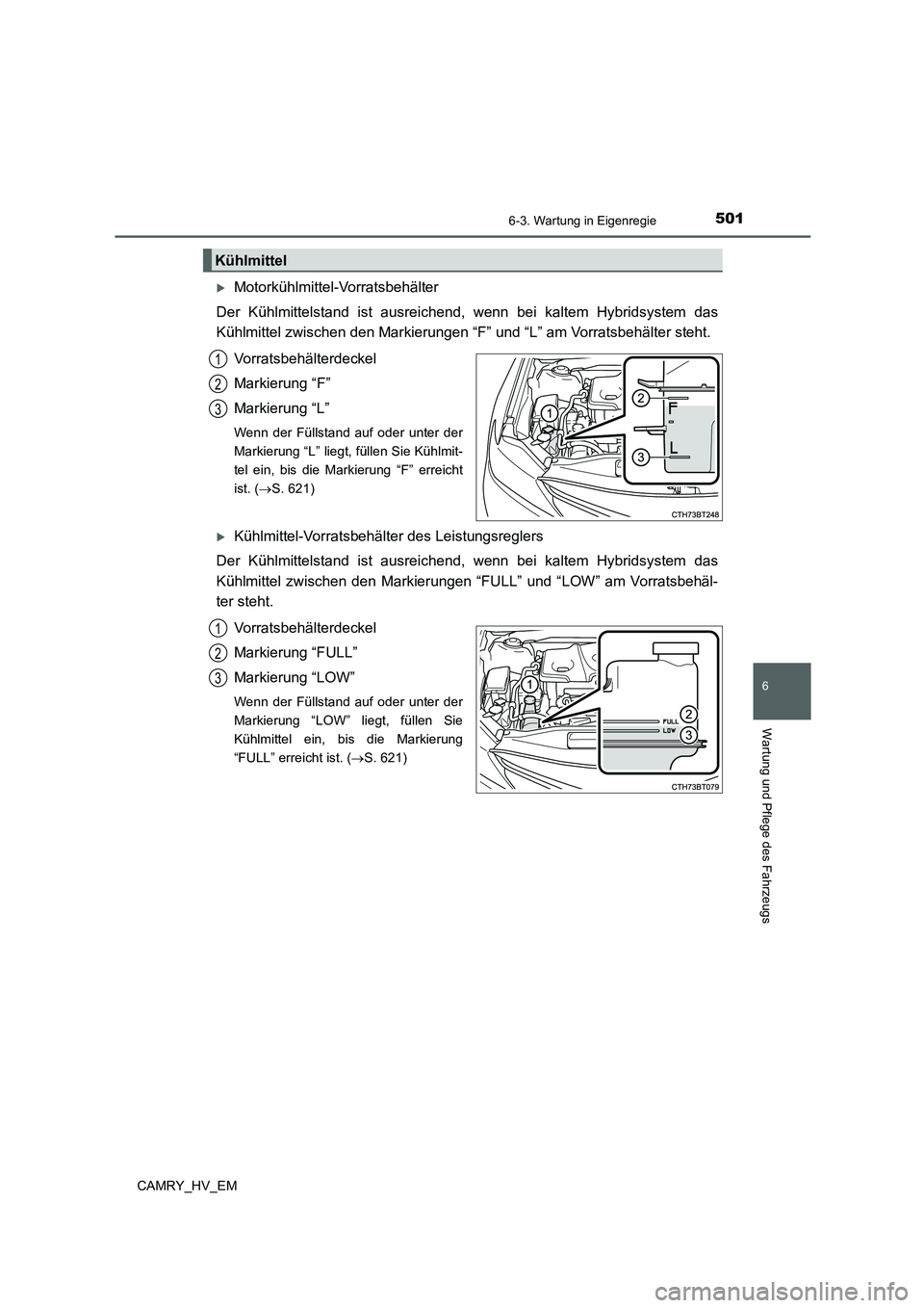 TOYOTA CAMRY 2021 Betriebsanleitungen (in German) 5016-3. Wartung in Eigenregie
6
Wartung und Pflege des Fahrzeugs
CAMRY_HV_EM
Motorkühlmittel-Vorratsbehälter
Der Kühlmittelstand ist ausreichend, wenn bei kaltem Hybridsystem das
Kühlmittel zwi TOYOTA CAMRY 2021 Betriebsanleitungen (in German) 5016-3. Wartung in Eigenregie
6
Wartung und Pflege des Fahrzeugs
CAMRY_HV_EM
Motorkühlmittel-Vorratsbehälter
Der Kühlmittelstand ist ausreichend, wenn bei kaltem Hybridsystem das
Kühlmittel zwi