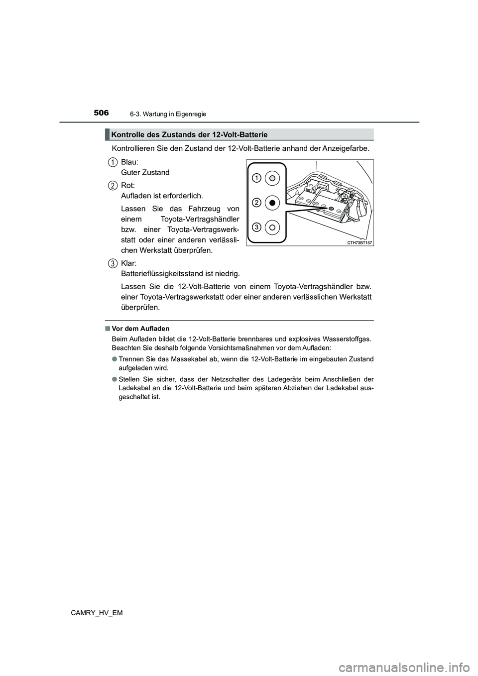 TOYOTA CAMRY 2021 Betriebsanleitungen (in German) 5066-3. Wartung in Eigenregie
CAMRY_HV_EM
Kontrollieren Sie den Zustand der 12-Volt-Batterie anhand der Anzeigefarbe.
Blau:
Guter Zustand
Rot:
Aufladen ist erforderlich.
Lassen Sie das Fahrzeug von
TOYOTA CAMRY 2021 Betriebsanleitungen (in German) 5066-3. Wartung in Eigenregie
CAMRY_HV_EM
Kontrollieren Sie den Zustand der 12-Volt-Batterie anhand der Anzeigefarbe.
Blau:
Guter Zustand
Rot:
Aufladen ist erforderlich.
Lassen Sie das Fahrzeug von