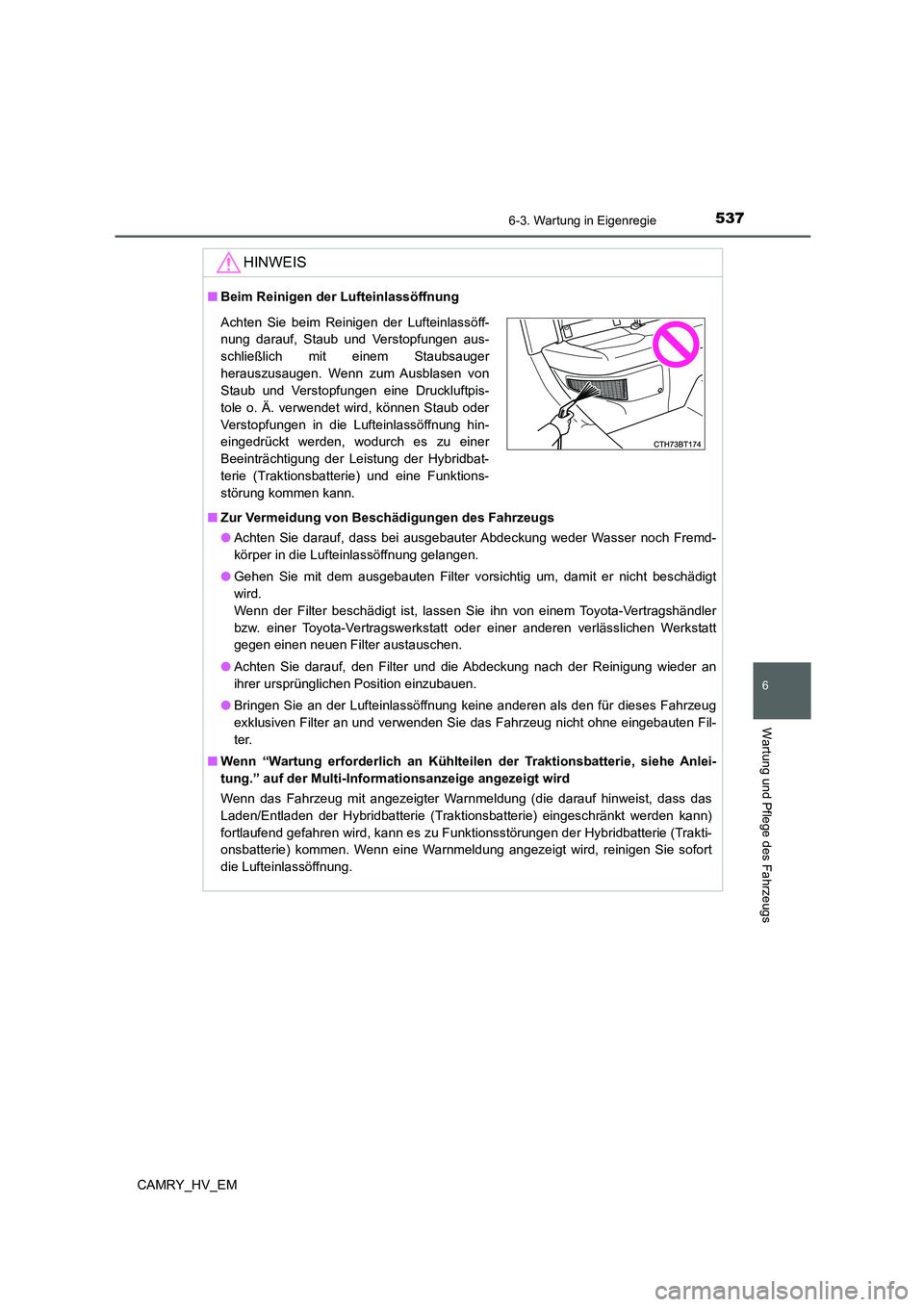 TOYOTA CAMRY 2021 Betriebsanleitungen (in German) 5376-3. Wartung in Eigenregie
6
Wartung und Pflege des Fahrzeugs
CAMRY_HV_EM
HINWEIS
■Beim Reinigen der Lufteinlassöffnung
■Zur Vermeidung von Beschädigungen des Fahrzeugs
●Achten Sie darauf, TOYOTA CAMRY 2021 Betriebsanleitungen (in German) 5376-3. Wartung in Eigenregie
6
Wartung und Pflege des Fahrzeugs
CAMRY_HV_EM
HINWEIS
■Beim Reinigen der Lufteinlassöffnung
■Zur Vermeidung von Beschädigungen des Fahrzeugs
●Achten Sie darauf,