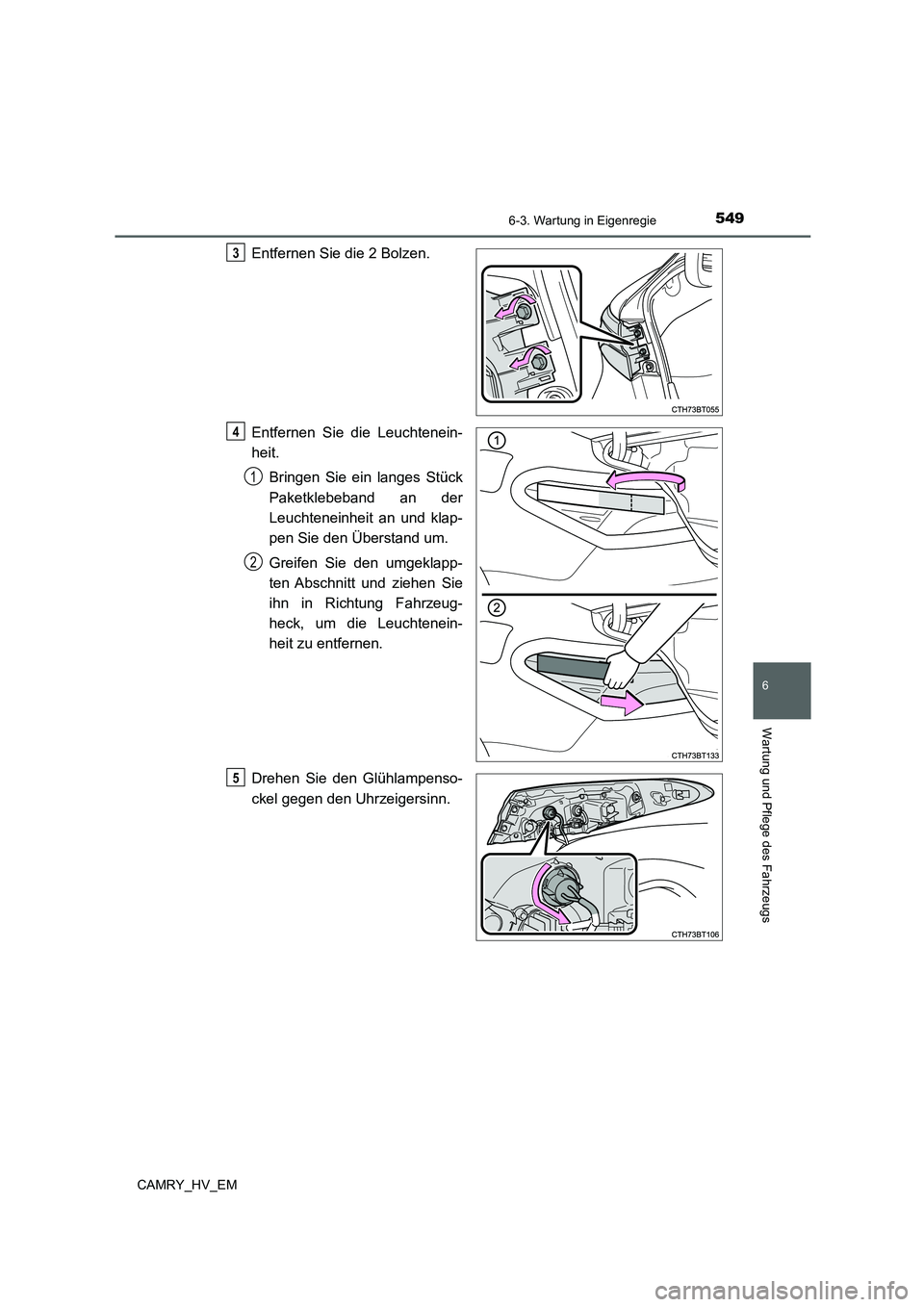 TOYOTA CAMRY 2021  Betriebsanleitungen (in German) 5496-3. Wartung in Eigenregie
6
Wartung und Pflege des Fahrzeugs
CAMRY_HV_EM
Entfernen Sie die 2 Bolzen.
Entfernen Sie die Leuchtenein-
heit.
Bringen Sie ein langes Stück
Paketklebeband an der
Leucht