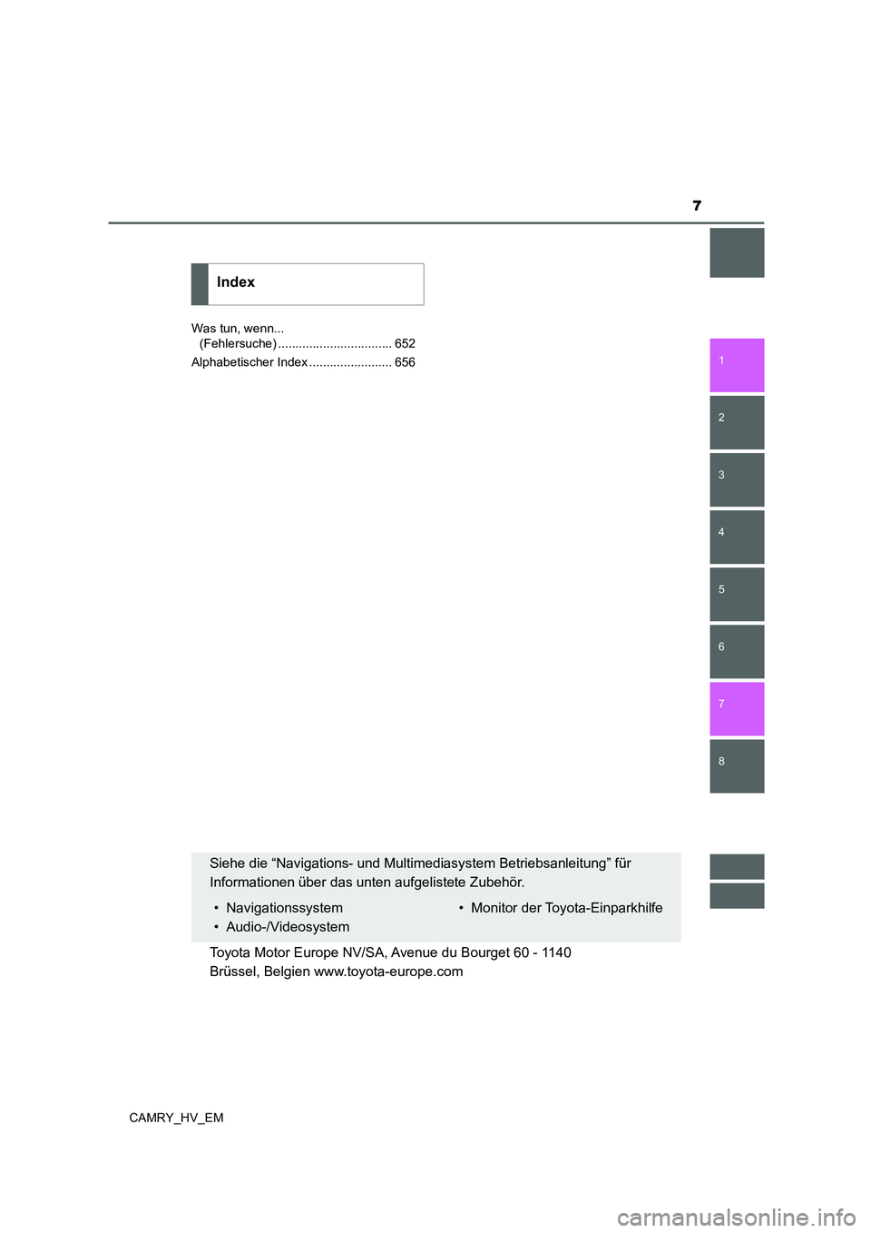 TOYOTA CAMRY 2021  Betriebsanleitungen (in German) 7
1
8 7
6
5
4
3
2
CAMRY_HV_EM
Was tun, wenn... 
(Fehlersuche) ................................. 652
Alphabetischer Index ........................ 656
Index
Siehe die “Navigations- und Multimediasyst