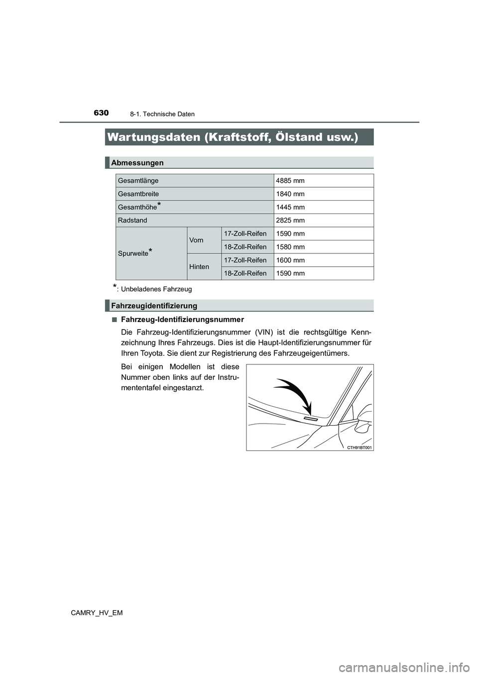 TOYOTA CAMRY 2021  Betriebsanleitungen (in German) 630
CAMRY_HV_EM
8-1. Technische Daten
*: Unbeladenes Fahrzeug
■
Fahrzeug-Identifizierungsnummer
Die Fahrzeug-Identifizierungsnummer (VIN) ist die rechtsgültige Kenn-
zeichnung Ihres Fahrzeugs. Dies