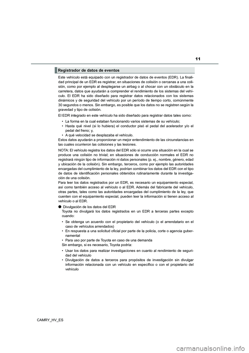 TOYOTA CAMRY 2021 Manual del propietario (in Spanish) 11
CAMRY_HV_ES
Este vehículo está equipado con un registrador de datos de eventos (EDR). La finali-
dad principal de un EDR es registrar, en situaciones de colisión o cercanas a una coli-
sión, TOYOTA CAMRY 2021 Manual del propietario (in Spanish) 11
CAMRY_HV_ES
Este vehículo está equipado con un registrador de datos de eventos (EDR). La finali-
dad principal de un EDR es registrar, en situaciones de colisión o cercanas a una coli-
sión,