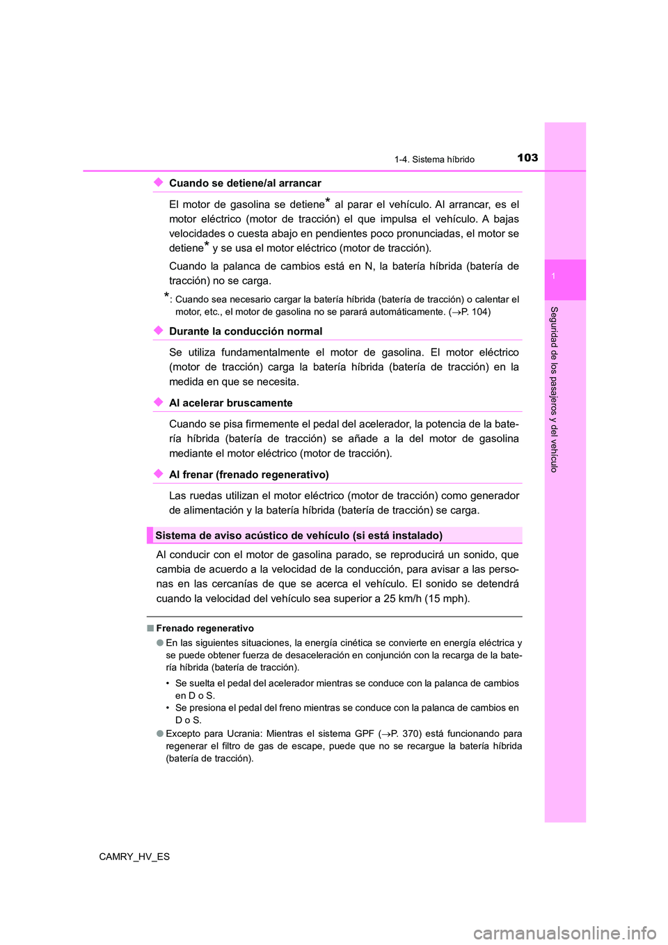 TOYOTA CAMRY 2021 Manual del propietario (in Spanish) 1031-4. Sistema híbrido
1
Seguridad de los pasajeros y del vehículo
CAMRY_HV_ES
◆Cuando se detiene/al arrancar
El motor de gasolina se detiene* al parar el vehículo. Al arrancar, es el
motor e TOYOTA CAMRY 2021 Manual del propietario (in Spanish) 1031-4. Sistema híbrido
1
Seguridad de los pasajeros y del vehículo
CAMRY_HV_ES
◆Cuando se detiene/al arrancar
El motor de gasolina se detiene* al parar el vehículo. Al arrancar, es el
motor e