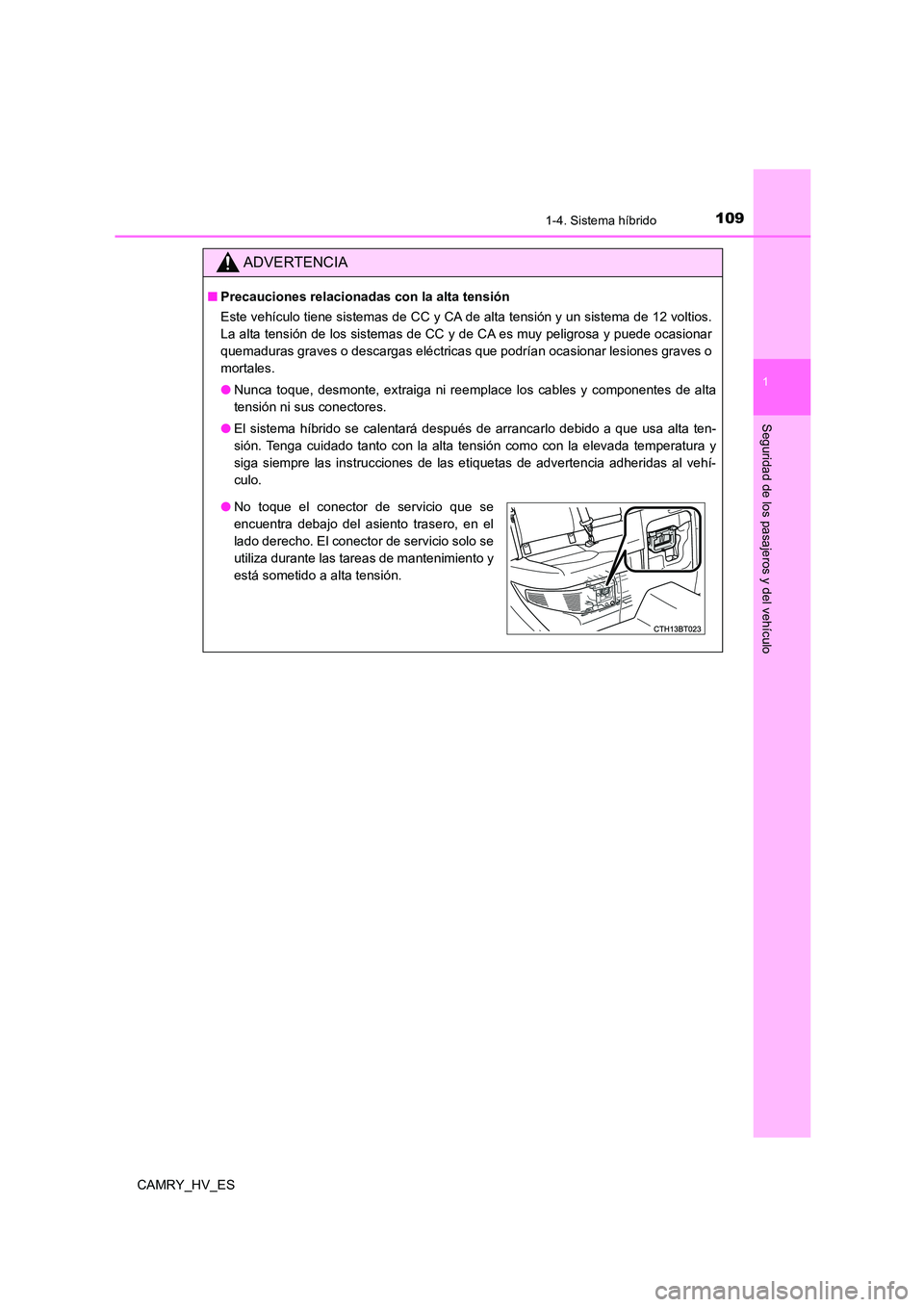 TOYOTA CAMRY 2021 Manual del propietario (in Spanish) 1091-4. Sistema híbrido
1
Seguridad de los pasajeros y del vehículo
CAMRY_HV_ES
ADVERTENCIA
■Precauciones relacionadas con la alta tensión
Este vehículo tiene sistemas de CC y CA de alta tensi TOYOTA CAMRY 2021 Manual del propietario (in Spanish) 1091-4. Sistema híbrido
1
Seguridad de los pasajeros y del vehículo
CAMRY_HV_ES
ADVERTENCIA
■Precauciones relacionadas con la alta tensión
Este vehículo tiene sistemas de CC y CA de alta tensi