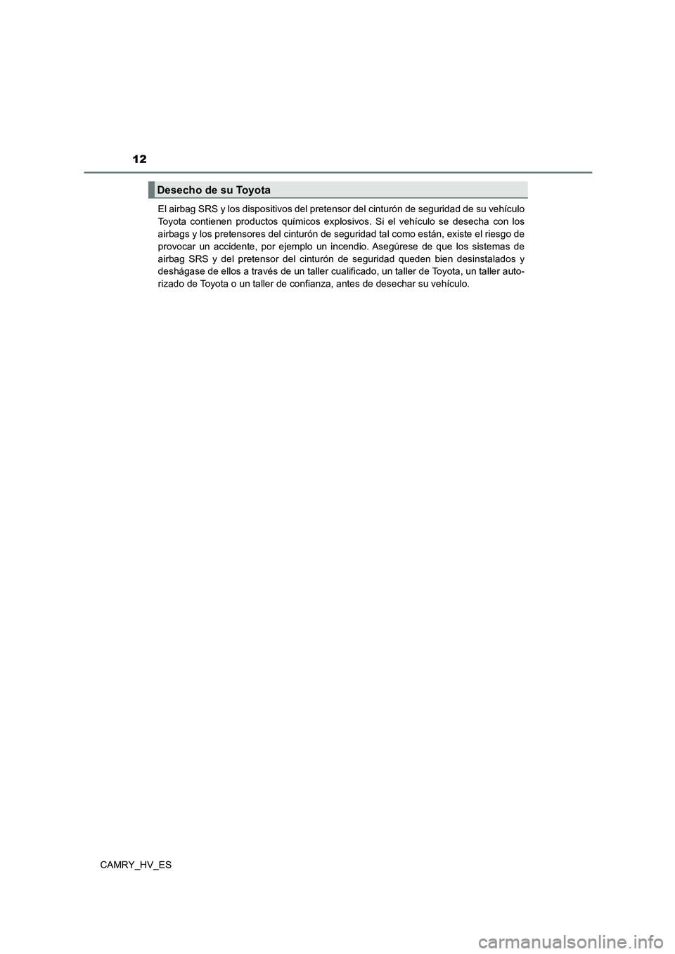 TOYOTA CAMRY 2021 Manual del propietario (in Spanish) 12
CAMRY_HV_ES
El airbag SRS y los dispositivos del pretensor del cinturón de seguridad de su vehículo
Toyota contienen productos químicos explosivos. Si el vehículo se desecha con los
airbags y TOYOTA CAMRY 2021 Manual del propietario (in Spanish) 12
CAMRY_HV_ES
El airbag SRS y los dispositivos del pretensor del cinturón de seguridad de su vehículo
Toyota contienen productos químicos explosivos. Si el vehículo se desecha con los
airbags y
