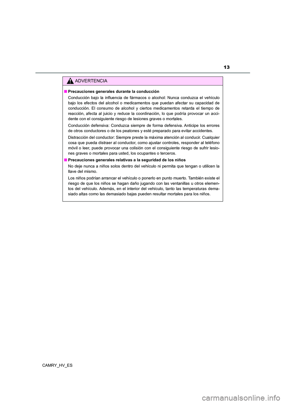 TOYOTA CAMRY 2021 Manual del propietario (in Spanish) 13
CAMRY_HV_ES
ADVERTENCIA
■Precauciones generales durante la conducción
Conducción bajo la influencia de fármacos o alcohol: Nunca conduzca el vehículo
bajo los efectos del alcohol o medicame TOYOTA CAMRY 2021 Manual del propietario (in Spanish) 13
CAMRY_HV_ES
ADVERTENCIA
■Precauciones generales durante la conducción
Conducción bajo la influencia de fármacos o alcohol: Nunca conduzca el vehículo
bajo los efectos del alcohol o medicame