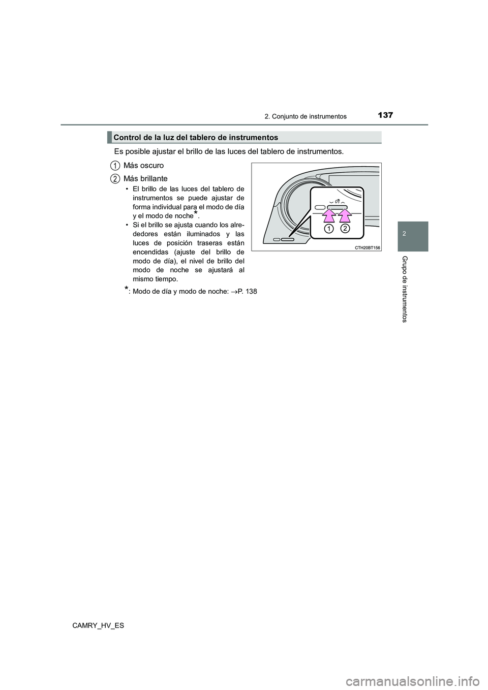 TOYOTA CAMRY 2021 Manual del propietario (in Spanish) 1372. Conjunto de instrumentos
2
Grupo de instrumentos
CAMRY_HV_ES
Es posible ajustar el brillo de las luces del tablero de instrumentos.
Más oscuro
Más brillante
• El brillo de las luces del ta TOYOTA CAMRY 2021 Manual del propietario (in Spanish) 1372. Conjunto de instrumentos
2
Grupo de instrumentos
CAMRY_HV_ES
Es posible ajustar el brillo de las luces del tablero de instrumentos.
Más oscuro
Más brillante
• El brillo de las luces del ta