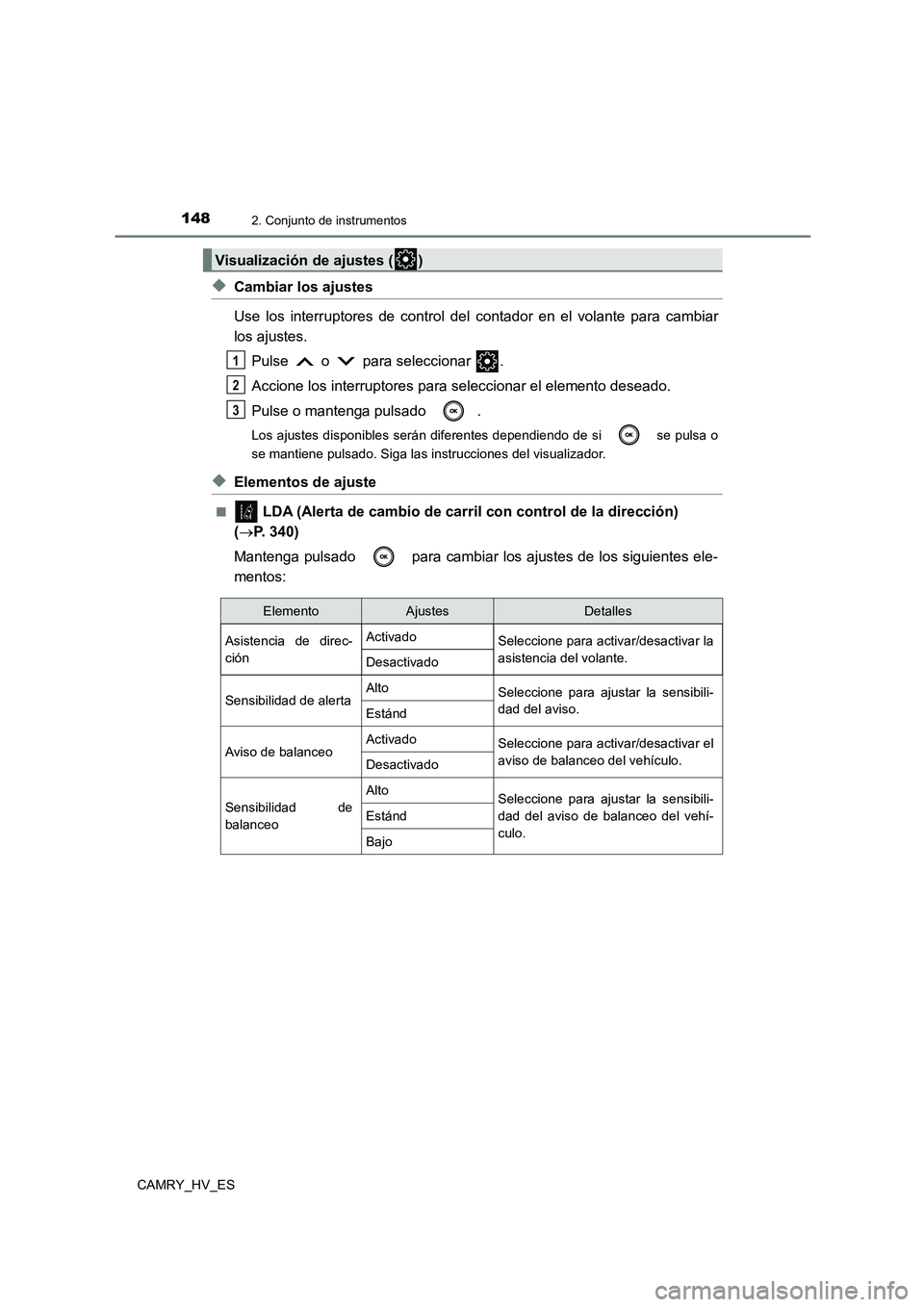 TOYOTA CAMRY 2021  Manual del propietario (in Spanish) 1482. Conjunto de instrumentos
CAMRY_HV_ES
◆Cambiar los ajustes 
Use los interruptores de control del contador en el volante para cambiar 
los ajustes. 
Pulse   o   para seleccionar  .
Accione los i