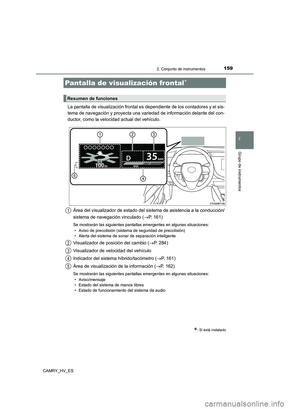 TOYOTA CAMRY 2021 Manual del propietario (in Spanish) 1592. Conjunto de instrumentos
2
Grupo de instrumentos
CAMRY_HV_ES
La pantalla de visualización frontal es dependiente de los contadores y el sis-
tema de navegación y proyecta una variedad de info TOYOTA CAMRY 2021 Manual del propietario (in Spanish) 1592. Conjunto de instrumentos
2
Grupo de instrumentos
CAMRY_HV_ES
La pantalla de visualización frontal es dependiente de los contadores y el sis-
tema de navegación y proyecta una variedad de info