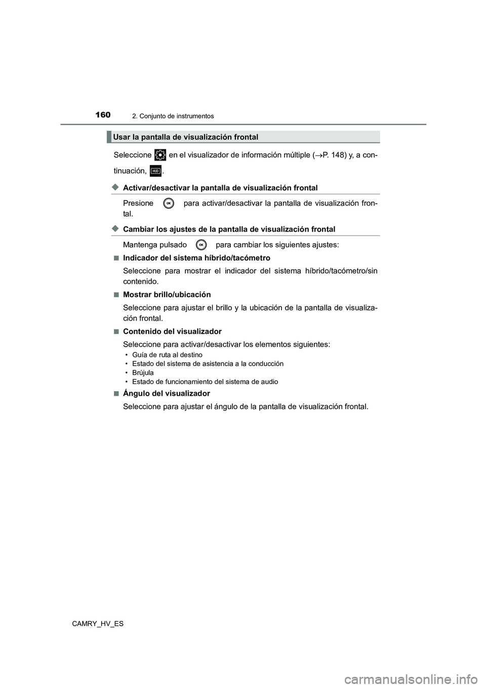 TOYOTA CAMRY 2021 Manual del propietario (in Spanish) 1602. Conjunto de instrumentos
CAMRY_HV_ES
Seleccione en el visualizador de información múltiple (P. 148) y, a con-
tinuación, .
◆Activar/desactivar la pantalla de visualización frontal
P TOYOTA CAMRY 2021 Manual del propietario (in Spanish) 1602. Conjunto de instrumentos
CAMRY_HV_ES
Seleccione en el visualizador de información múltiple (P. 148) y, a con-
tinuación, .
◆Activar/desactivar la pantalla de visualización frontal
P
