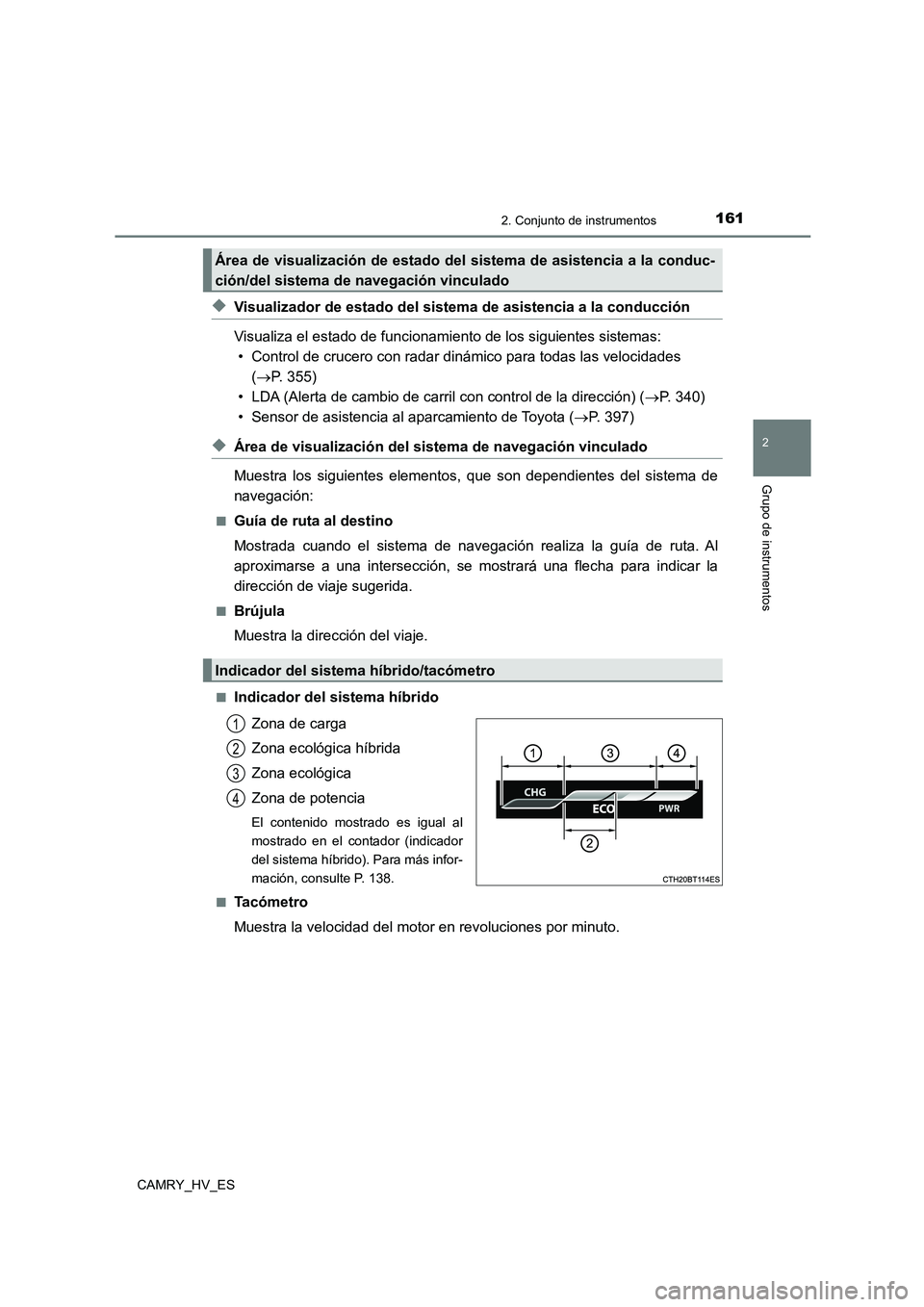 TOYOTA CAMRY 2021 Manual del propietario (in Spanish) 1612. Conjunto de instrumentos
2
Grupo de instrumentos
CAMRY_HV_ES
◆Visualizador de estado del sistema de asistencia a la conducción
Visualiza el estado de funcionamiento de los siguientes sistema TOYOTA CAMRY 2021 Manual del propietario (in Spanish) 1612. Conjunto de instrumentos
2
Grupo de instrumentos
CAMRY_HV_ES
◆Visualizador de estado del sistema de asistencia a la conducción
Visualiza el estado de funcionamiento de los siguientes sistema