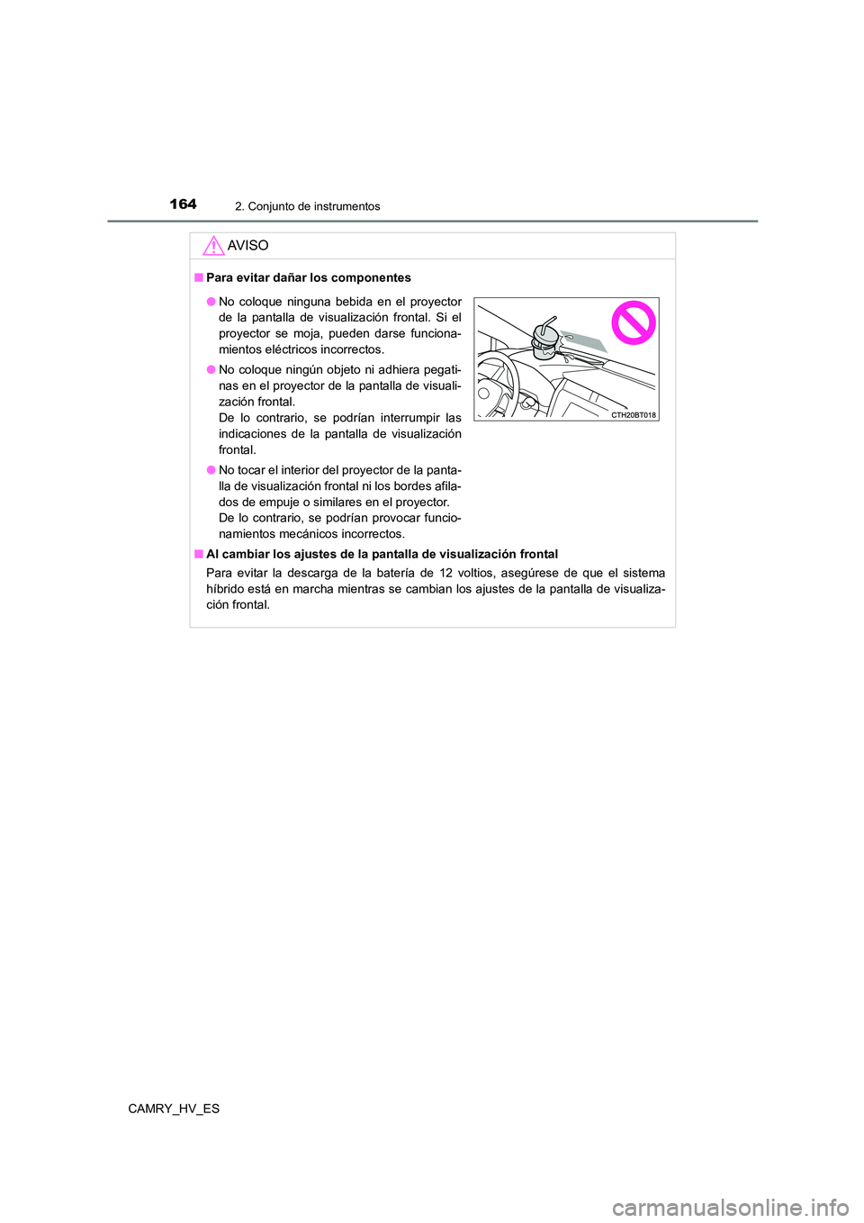 TOYOTA CAMRY 2021  Manual del propietario (in Spanish) 1642. Conjunto de instrumentos
CAMRY_HV_ES
AV I S O
■Para evitar dañar los componentes 
■ Al cambiar los ajustes de la pantalla de visualización frontal 
Para evitar la descarga de la batería d