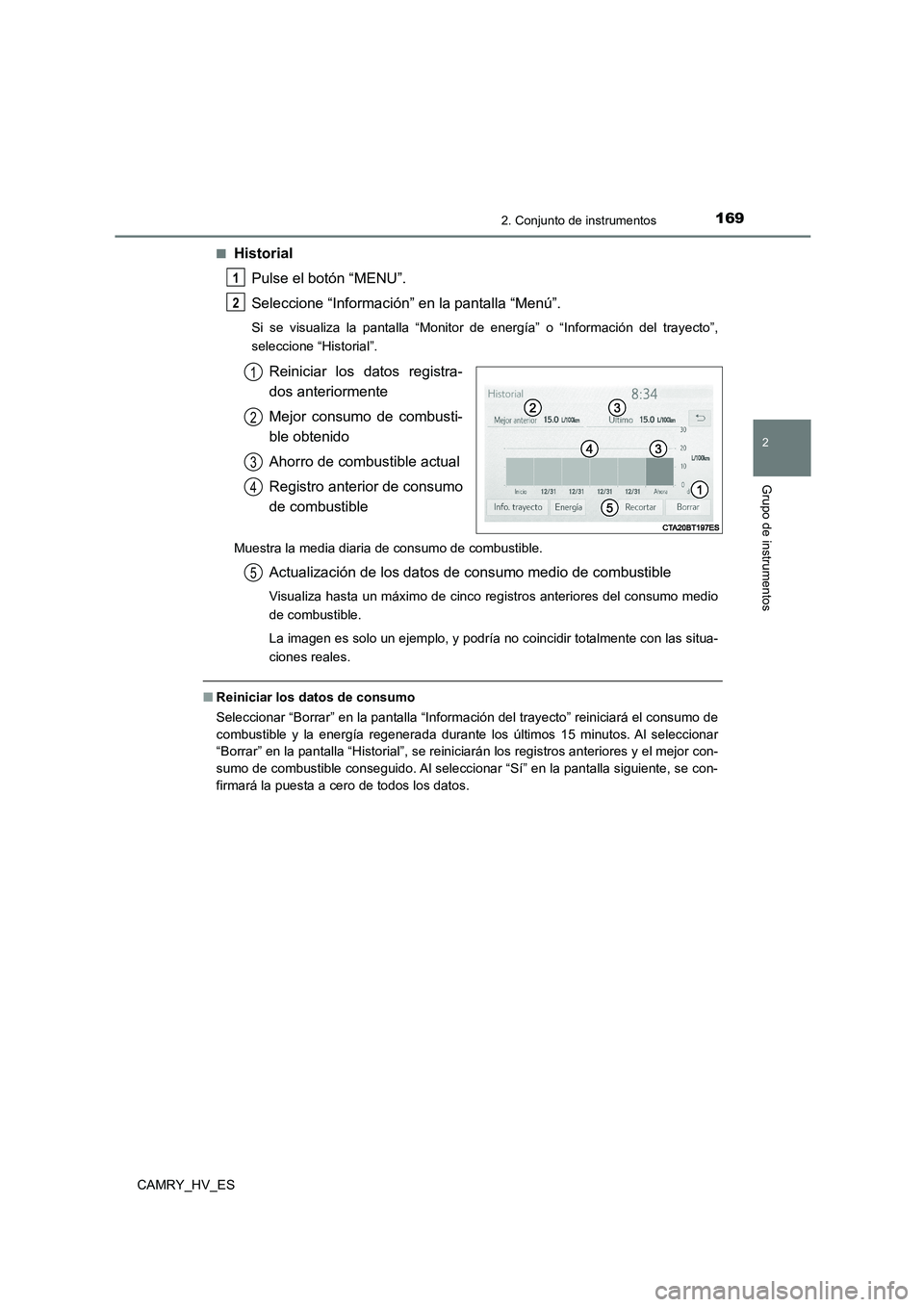 TOYOTA CAMRY 2021  Manual del propietario (in Spanish) 1692. Conjunto de instrumentos
2
Grupo de instrumentos
CAMRY_HV_ES 
■Historial 
Pulse el botón “MENU”.
Seleccione “Información” en la pantalla “Menú”.
Si se visualiza la pantalla “M