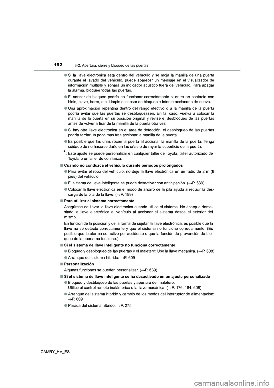TOYOTA CAMRY 2021  Manual del propietario (in Spanish) 1923-2. Apertura, cierre y bloqueo de las puertas
CAMRY_HV_ES 
● Si la llave electrónica está dentro del vehículo y se moja la manilla de una puerta 
durante el lavado del vehículo, puede aparec
