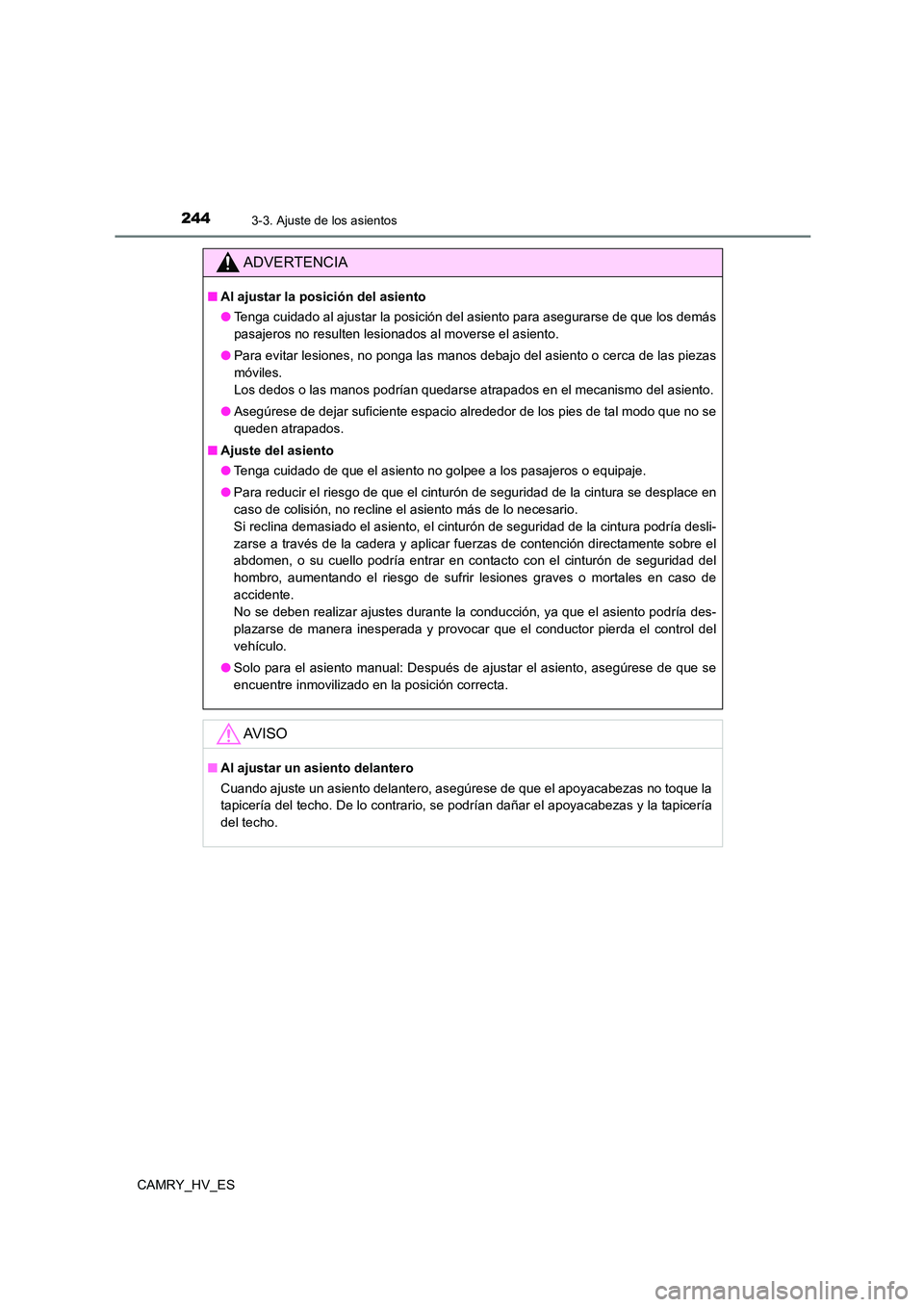 TOYOTA CAMRY 2021  Manual del propietario (in Spanish) 2443-3. Ajuste de los asientos
CAMRY_HV_ES
ADVERTENCIA
■Al ajustar la posición del asiento 
● Tenga cuidado al ajustar la posición del asiento para asegurarse de que los demás 
pasajeros no res
