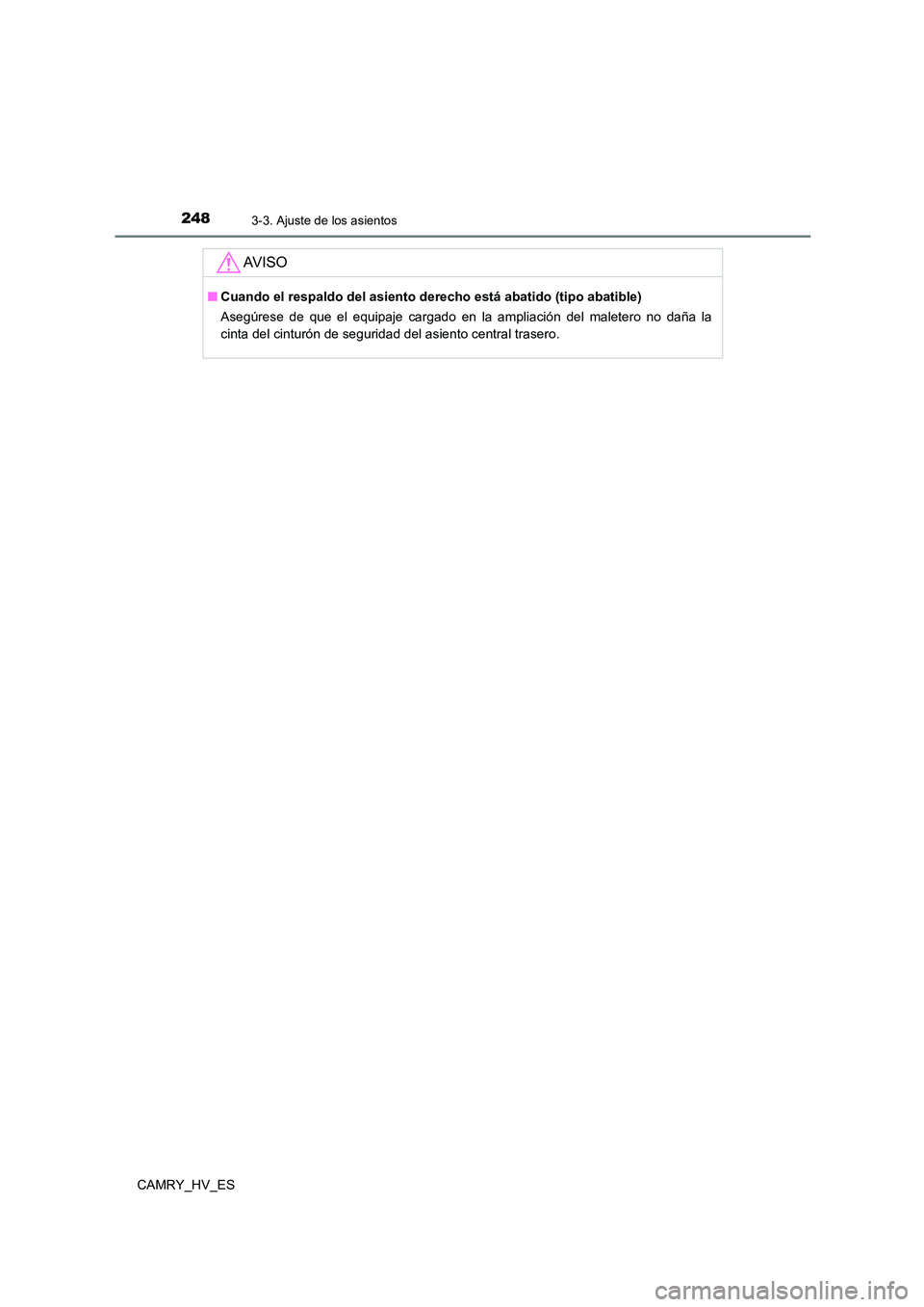 TOYOTA CAMRY 2021  Manual del propietario (in Spanish) 2483-3. Ajuste de los asientos
CAMRY_HV_ES
AV I S O
■Cuando el respaldo del asiento derecho está abatido (tipo abatible) 
Asegúrese de que el equipaje cargado en la ampliación del maletero no da