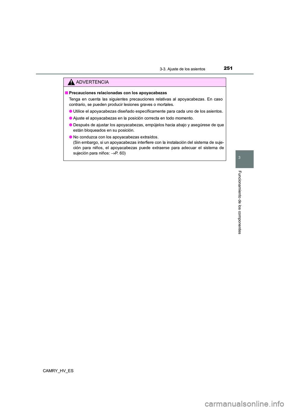 TOYOTA CAMRY 2021 Manual del propietario (in Spanish) 2513-3. Ajuste de los asientos
3
Funcionamiento de los componentes
CAMRY_HV_ES
ADVERTENCIA
■Precauciones relacionadas con los apoyacabezas
Tenga en cuenta las siguientes precauciones relativas al a TOYOTA CAMRY 2021 Manual del propietario (in Spanish) 2513-3. Ajuste de los asientos
3
Funcionamiento de los componentes
CAMRY_HV_ES
ADVERTENCIA
■Precauciones relacionadas con los apoyacabezas
Tenga en cuenta las siguientes precauciones relativas al a