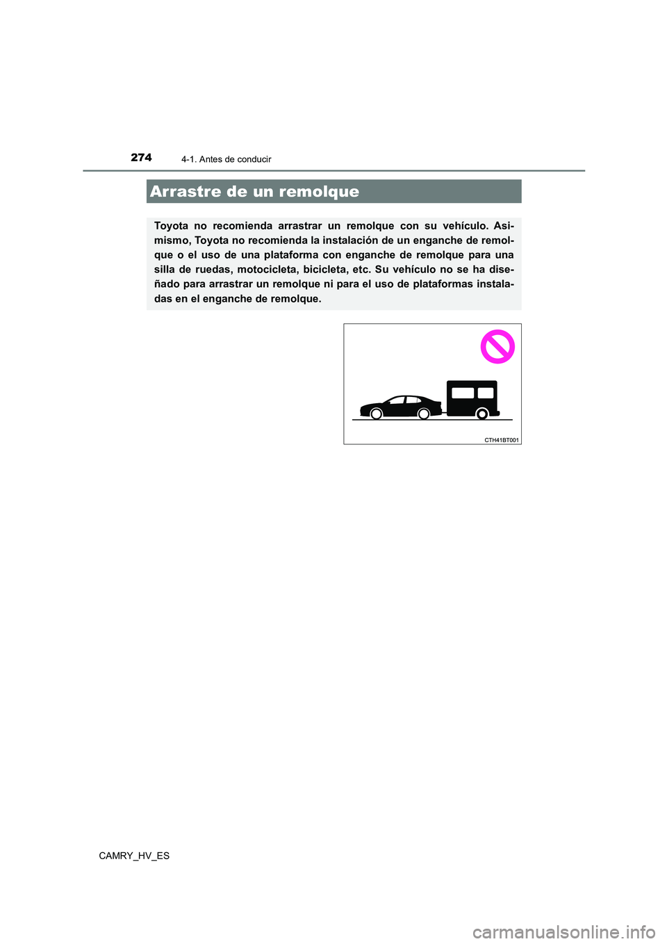 TOYOTA CAMRY 2021 Manual del propietario (in Spanish) 2744-1. Antes de conducir
CAMRY_HV_ES
Arrastre de un remolque
Toyota no recomienda arrastrar un remolque con su vehículo. Asi-
mismo, Toyota no recomienda la in stalación de un enganche de remol-
TOYOTA CAMRY 2021 Manual del propietario (in Spanish) 2744-1. Antes de conducir
CAMRY_HV_ES
Arrastre de un remolque
Toyota no recomienda arrastrar un remolque con su vehículo. Asi-
mismo, Toyota no recomienda la in stalación de un enganche de remol-