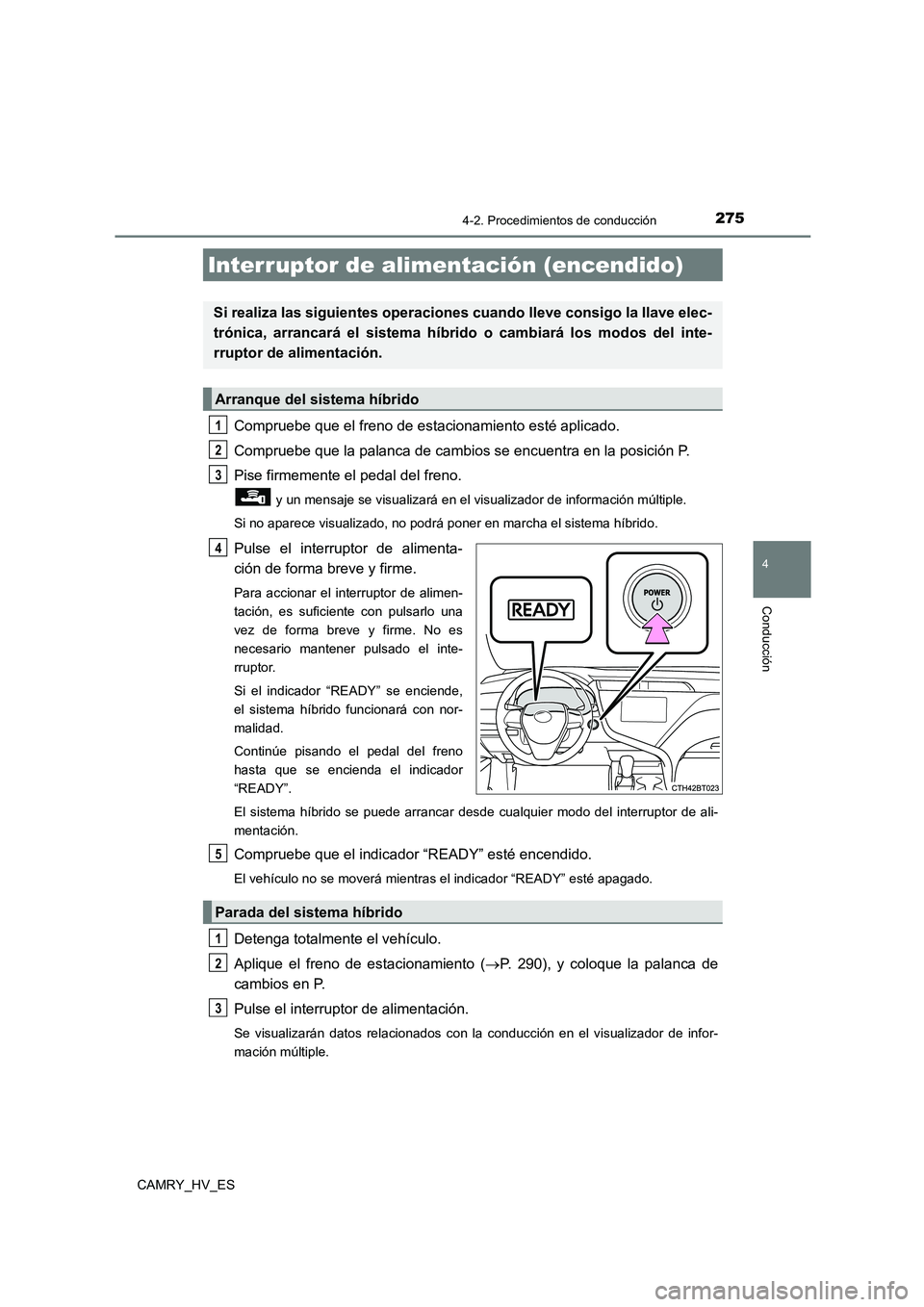 TOYOTA CAMRY 2021 Manual del propietario (in Spanish) 275
4
Conducción
CAMRY_HV_ES
4-2. Procedimientos de conducción
Compruebe que el freno de estacionamiento esté aplicado.
Compruebe que la palanca de cambios se encuentra en la posición P.
Pise fi TOYOTA CAMRY 2021 Manual del propietario (in Spanish) 275
4
Conducción
CAMRY_HV_ES
4-2. Procedimientos de conducción
Compruebe que el freno de estacionamiento esté aplicado.
Compruebe que la palanca de cambios se encuentra en la posición P.
Pise fi