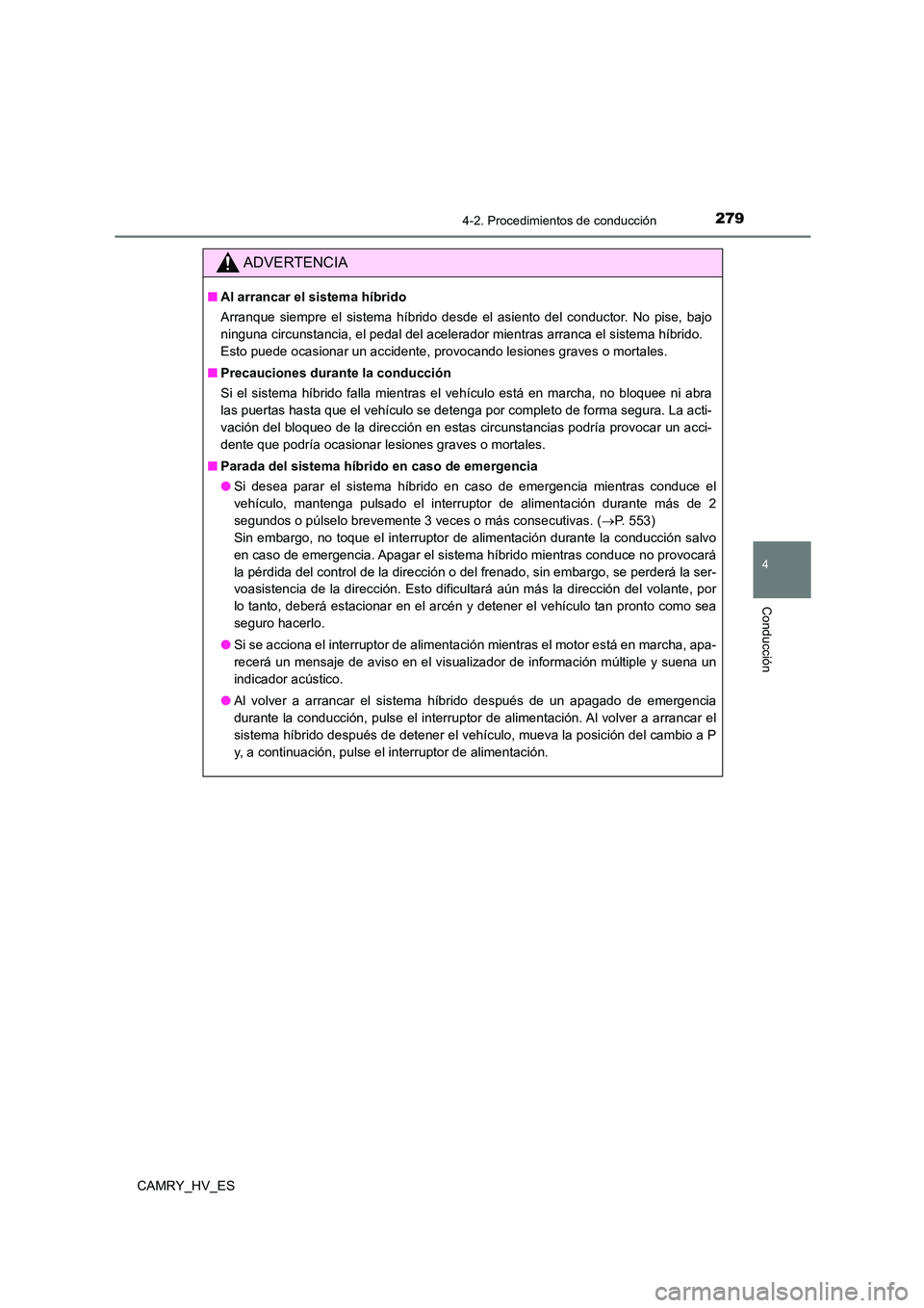 TOYOTA CAMRY 2021 Manual del propietario (in Spanish) 2794-2. Procedimientos de conducción
4
Conducción
CAMRY_HV_ES
ADVERTENCIA
■Al arrancar el sistema híbrido
Arranque siempre el sistema híbrido desde el asiento del conductor. No pise, bajo
ning TOYOTA CAMRY 2021 Manual del propietario (in Spanish) 2794-2. Procedimientos de conducción
4
Conducción
CAMRY_HV_ES
ADVERTENCIA
■Al arrancar el sistema híbrido
Arranque siempre el sistema híbrido desde el asiento del conductor. No pise, bajo
ning