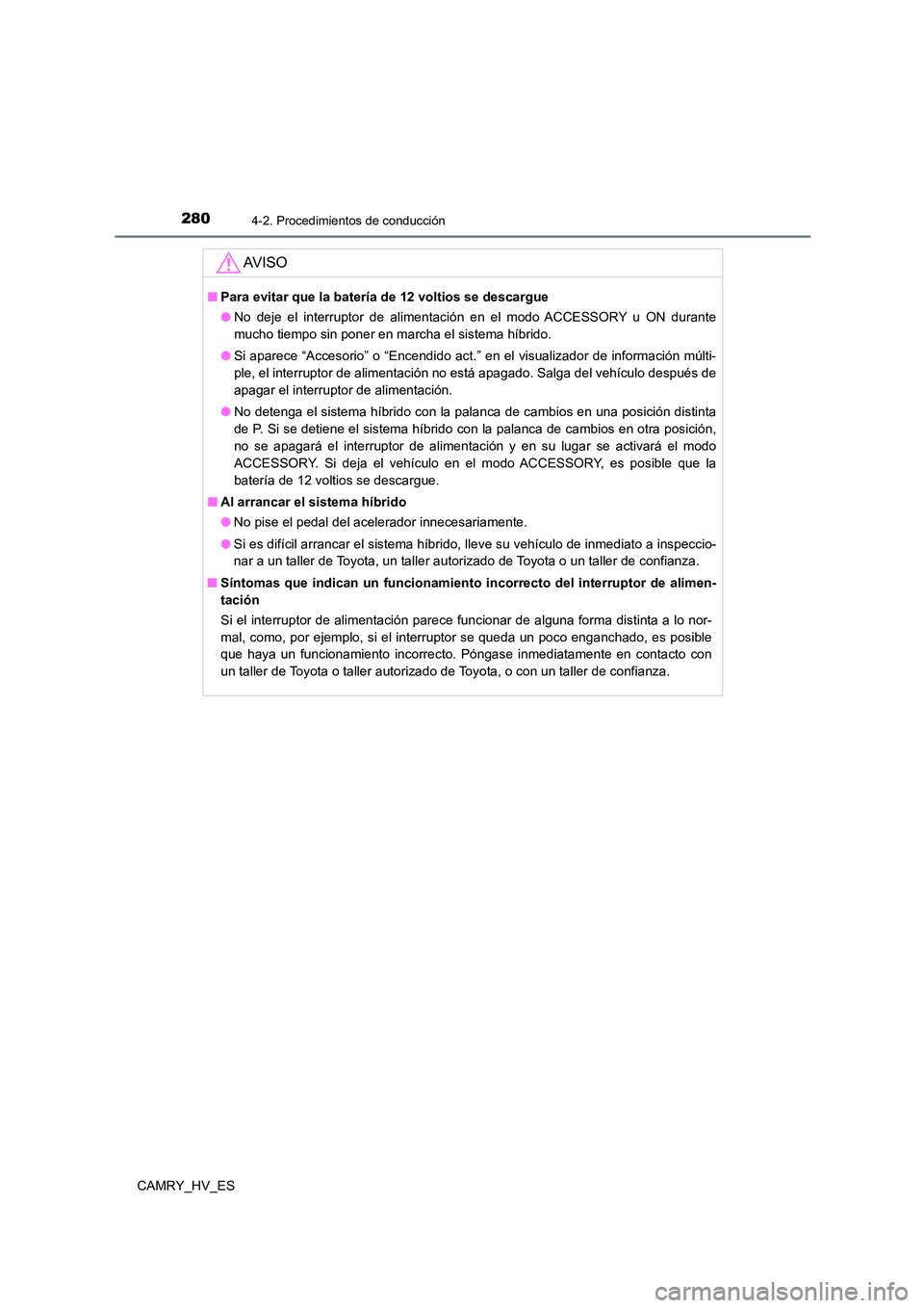 TOYOTA CAMRY 2021 Manual del propietario (in Spanish) 2804-2. Procedimientos de conducción
CAMRY_HV_ES
AV I S O
■Para evitar que la batería de 12 voltios se descargue
● No deje el interruptor de alimentación en el modo ACCESSORY u ON durante
muc TOYOTA CAMRY 2021 Manual del propietario (in Spanish) 2804-2. Procedimientos de conducción
CAMRY_HV_ES
AV I S O
■Para evitar que la batería de 12 voltios se descargue
● No deje el interruptor de alimentación en el modo ACCESSORY u ON durante
muc