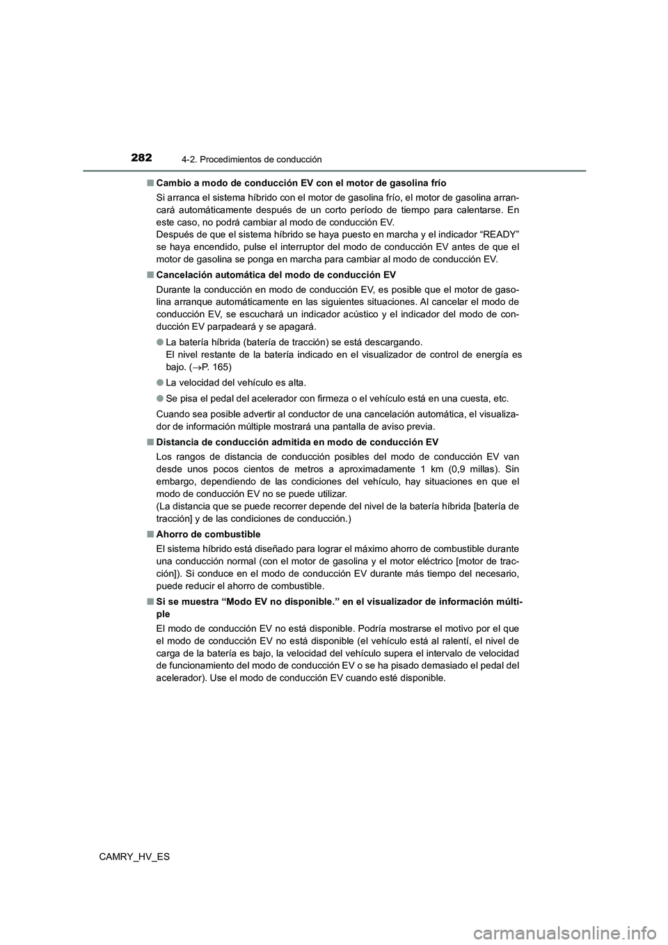 TOYOTA CAMRY 2021 Manual del propietario (in Spanish) 2824-2. Procedimientos de conducción
CAMRY_HV_ES
■ Cambio a modo de conducción EV con el motor de gasolina frío
Si arranca el sistema híbrido con el motor de gasolina frío, el motor de gasoli TOYOTA CAMRY 2021 Manual del propietario (in Spanish) 2824-2. Procedimientos de conducción
CAMRY_HV_ES
■ Cambio a modo de conducción EV con el motor de gasolina frío
Si arranca el sistema híbrido con el motor de gasolina frío, el motor de gasoli
