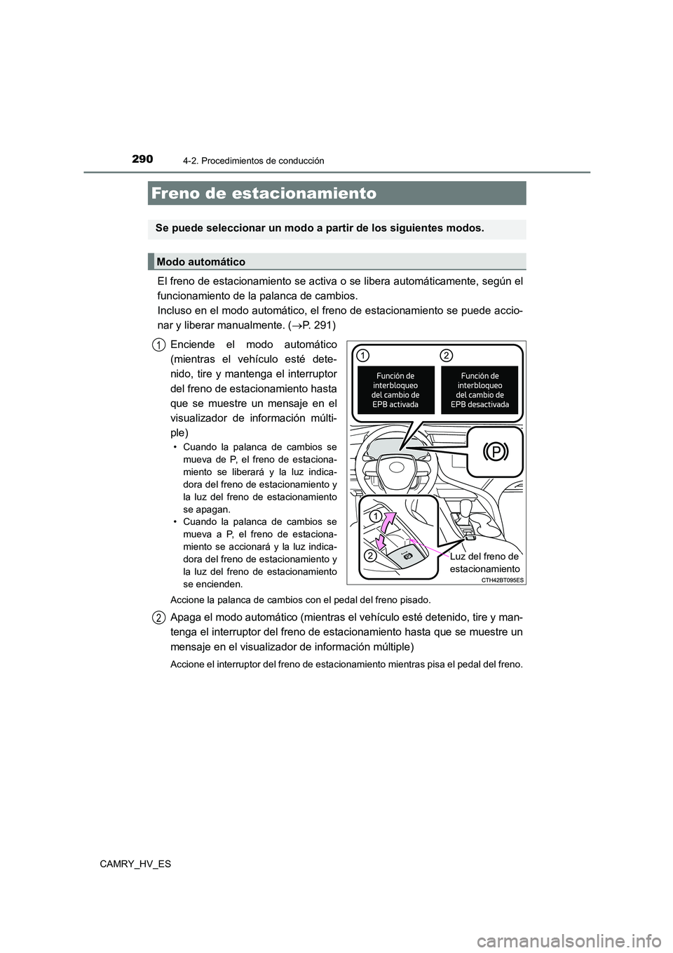 TOYOTA CAMRY 2021 Manual del propietario (in Spanish) 2904-2. Procedimientos de conducción
CAMRY_HV_ES
El freno de estacionamiento se activa o se libera automáticamente, según el
funcionamiento de la palanca de cambios.
Incluso en el modo automátic TOYOTA CAMRY 2021 Manual del propietario (in Spanish) 2904-2. Procedimientos de conducción
CAMRY_HV_ES
El freno de estacionamiento se activa o se libera automáticamente, según el
funcionamiento de la palanca de cambios.
Incluso en el modo automátic
